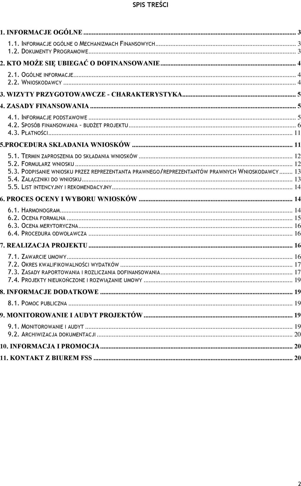 PROCEDURA SKŁADANIA WNIOSKÓW... 11 5.1. TERMIN ZAPROSZENIA DO SKŁADANIA WNIOSKÓW... 12 5.2. FORMULARZ WNIOSKU... 12 5.3.