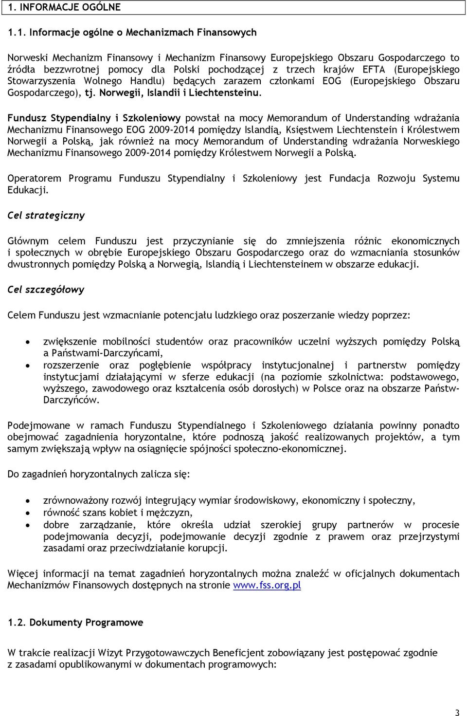 Fundusz Stypendialny i Szkoleniowy powstał na mocy Memorandum of Understanding wdrażania Mechanizmu Finansowego EOG 2009-2014 pomiędzy Islandią, Księstwem Liechtenstein i Królestwem Norwegii a