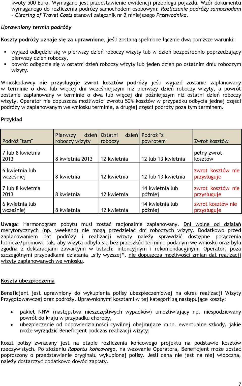 Uprawniony termin podróży Koszty podróży uznaje się za uprawnione, jeśli zostaną spełnione łącznie dwa poniższe warunki: wyjazd odbędzie się w pierwszy dzień roboczy wizyty lub w dzień bezpośrednio