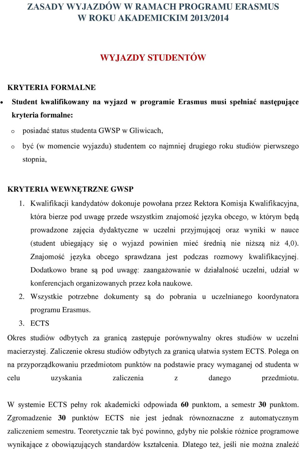 Kwalifikacji kandydatów dknuje pwłana przez Rektra Kmisja Kwalifikacyjna, która bierze pd uwagę przede wszystkim znajmść języka bceg, w którym będą prwadzne zajęcia dydaktyczne w uczelni przyjmującej