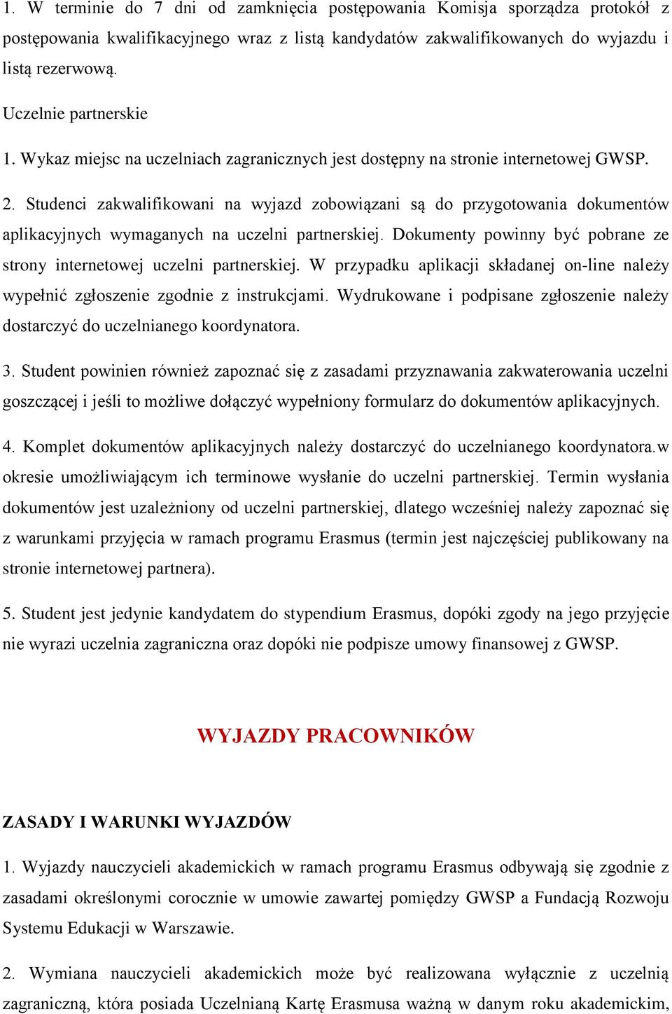 Studenci zakwalifikwani na wyjazd zbwiązani są d przygtwania dkumentów aplikacyjnych wymaganych na uczelni partnerskiej. Dkumenty pwinny być pbrane ze strny internetwej uczelni partnerskiej.