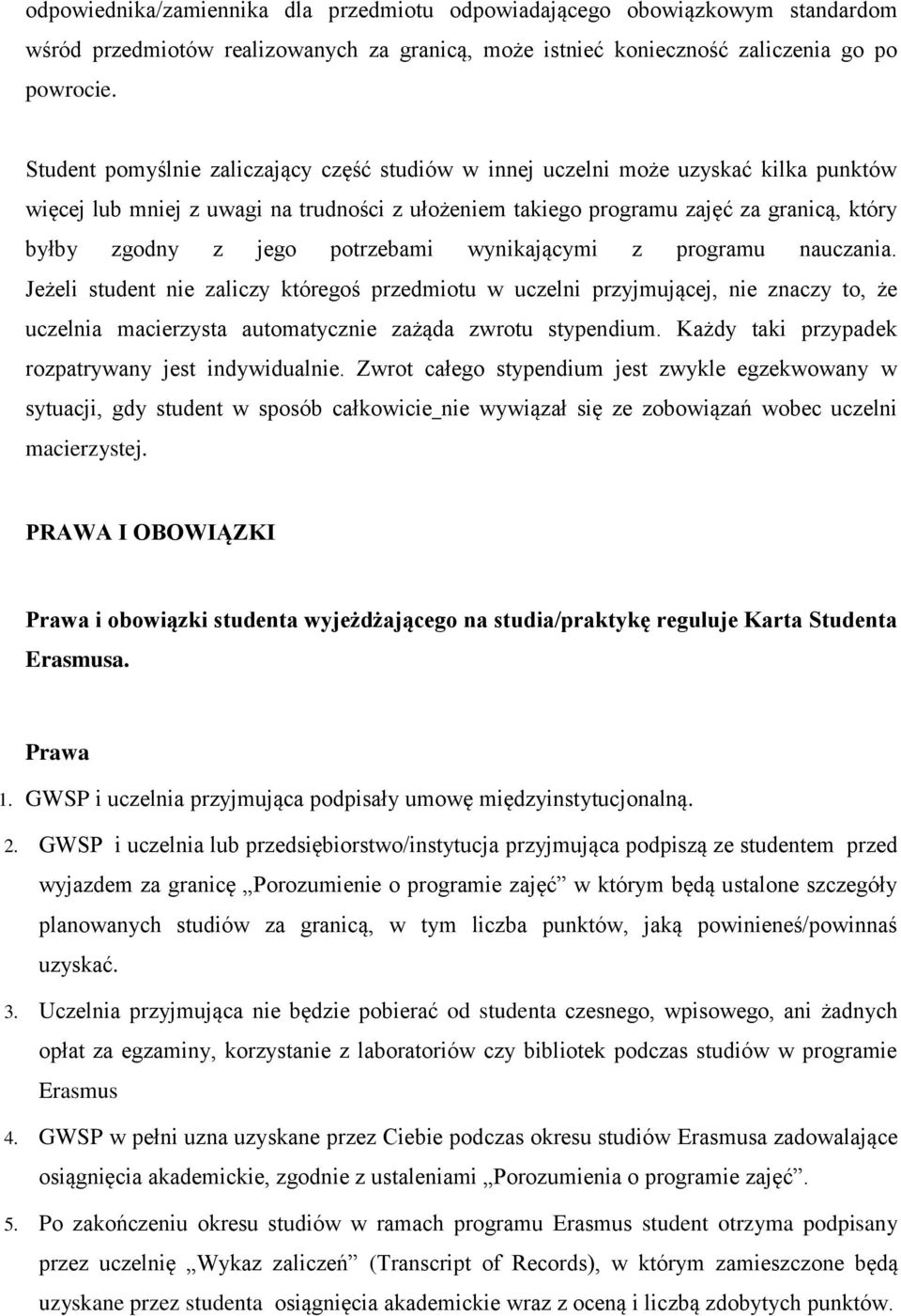 wynikającymi z prgramu nauczania. Jeżeli student nie zaliczy któregś przedmitu w uczelni przyjmującej, nie znaczy t, że uczelnia macierzysta autmatycznie zażąda zwrtu stypendium.