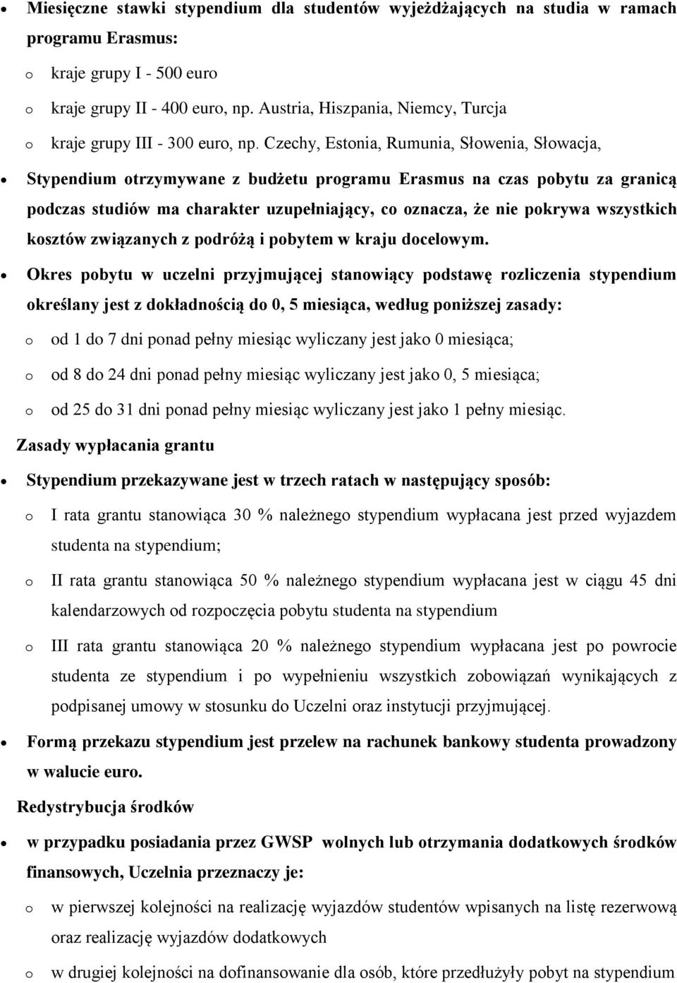 Czechy, Estnia, Rumunia, Słwenia, Słwacja, Stypendium trzymywane z budżetu prgramu Erasmus na czas pbytu za granicą pdczas studiów ma charakter uzupełniający, c znacza, że nie pkrywa wszystkich