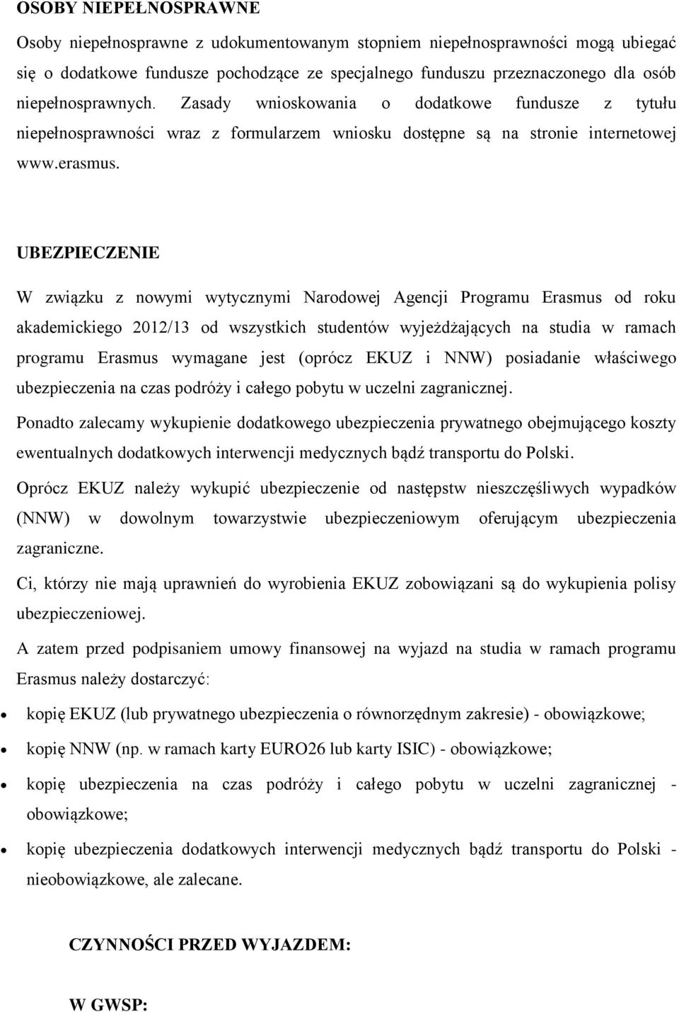 UBEZPIECZENIE W związku z nwymi wytycznymi Nardwej Agencji Prgramu Erasmus d rku akademickieg 2012/13 d wszystkich studentów wyjeżdżających na studia w ramach prgramu Erasmus wymagane jest (prócz