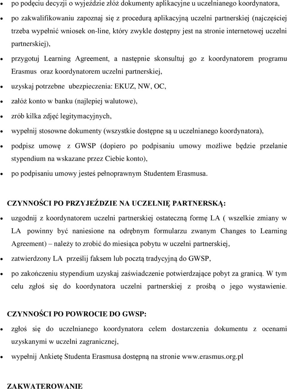 ptrzebne ubezpieczenia: EKUZ, NW, OC, załóż knt w banku (najlepiej walutwe), zrób kilka zdjęć legitymacyjnych, wypełnij stswne dkumenty (wszystkie dstępne są u uczelnianeg krdynatra), pdpisz umwę z