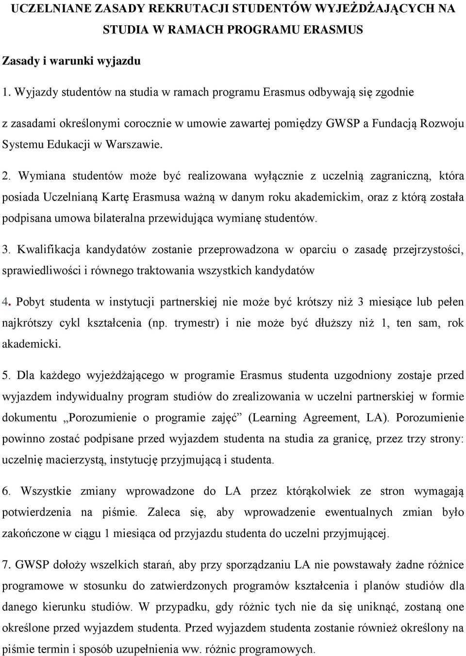 Wymiana studentów mże być realizwana wyłącznie z uczelnią zagraniczną, która psiada Uczelnianą Kartę Erasmusa ważną w danym rku akademickim, raz z którą zstała pdpisana umwa bilateralna przewidująca