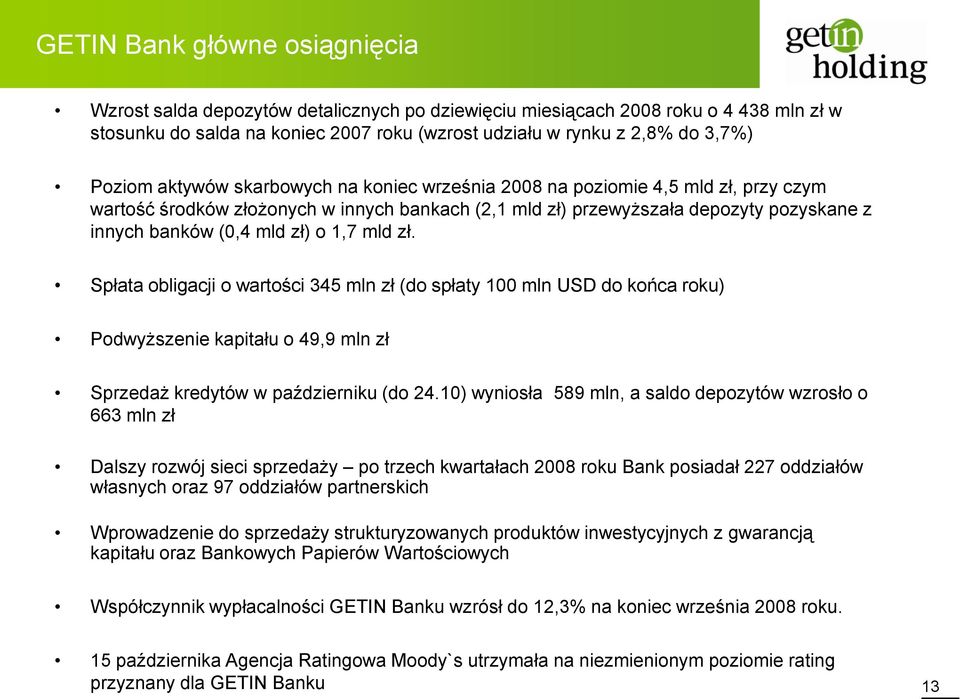 zł) o 1,7 mld zł. Spłata obligacji o wartości 345 mln zł (do spłaty 100 mln USD do końca roku) Podwyższenie kapitału o 49,9 mln zł Sprzedaż kredytów w październiku (do 24.