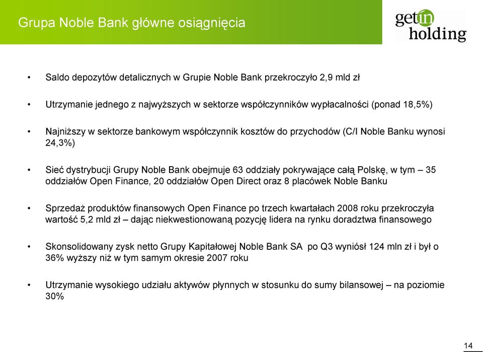 Finance, 20 oddziałów Open Direct oraz 8 placówek Noble Banku Sprzedaż produktów finansowych Open Finance po trzech kwartałach 2008 roku przekroczyła wartość 5,2 mld zł dając niekwestionowaną pozycję