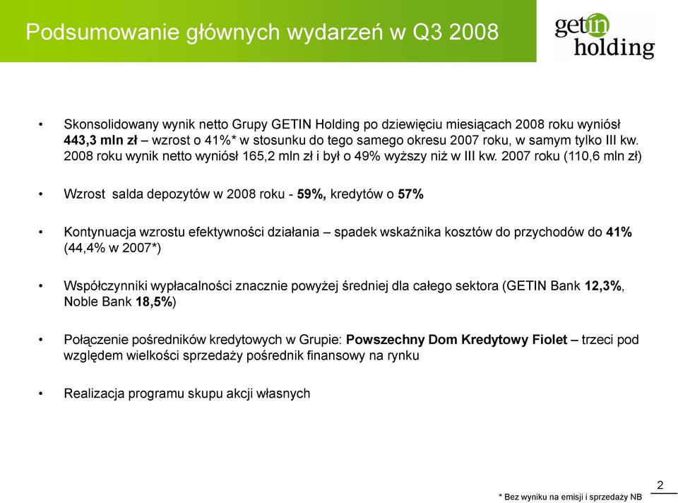 2007 roku (110,6 mln zł) Wzrost salda depozytów w 2008 roku - 59%, kredytów o 57% Kontynuacja wzrostu efektywności działania spadek wskaźnika kosztów do przychodów do 41% (44,4% w 2007*)