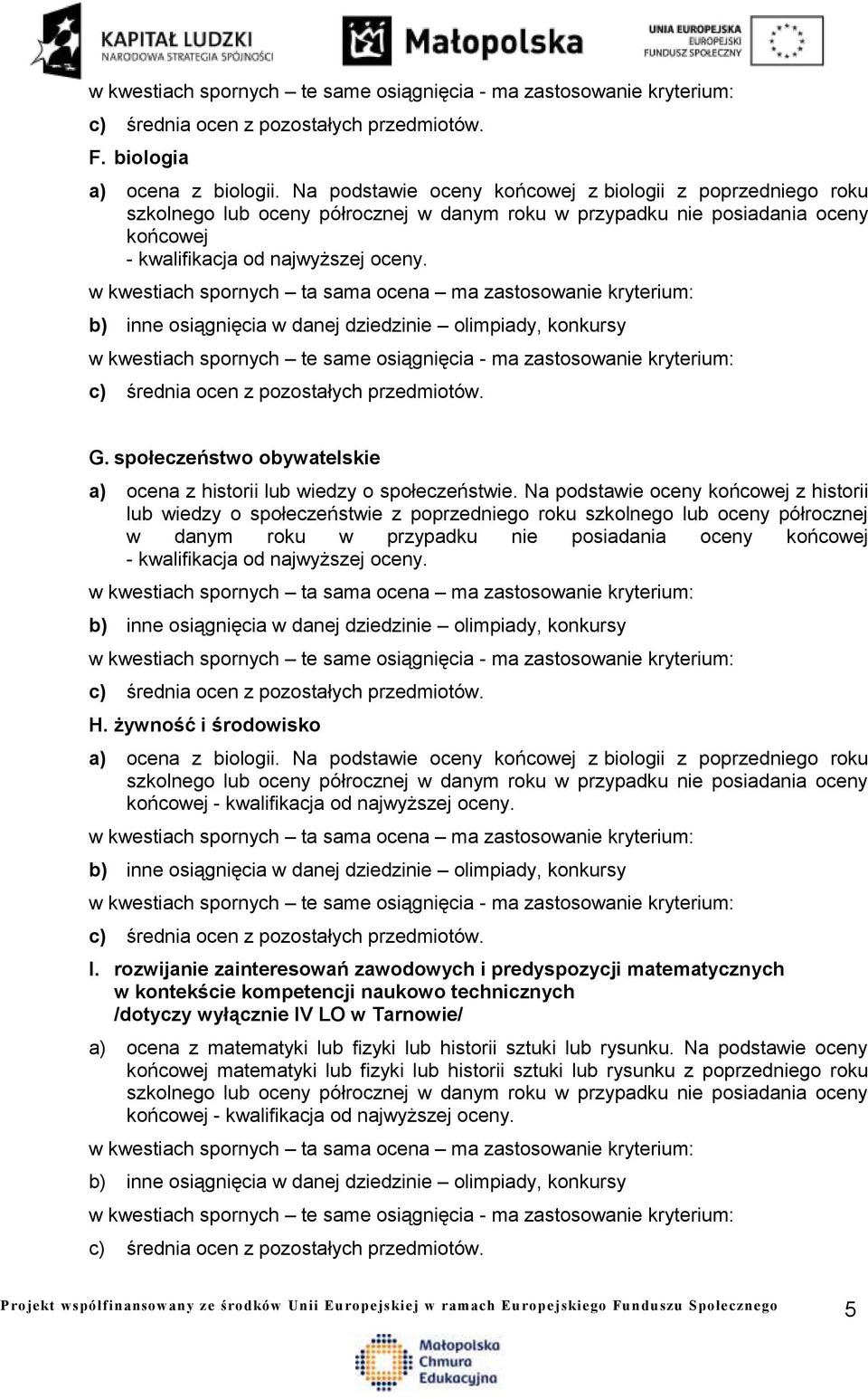 Na podstawie oceny końcowej z historii lub wiedzy o społeczeństwie z poprzedniego roku szkolnego lub oceny półrocznej w danym roku w przypadku nie posiadania oceny końcowej - kwalifikacja od