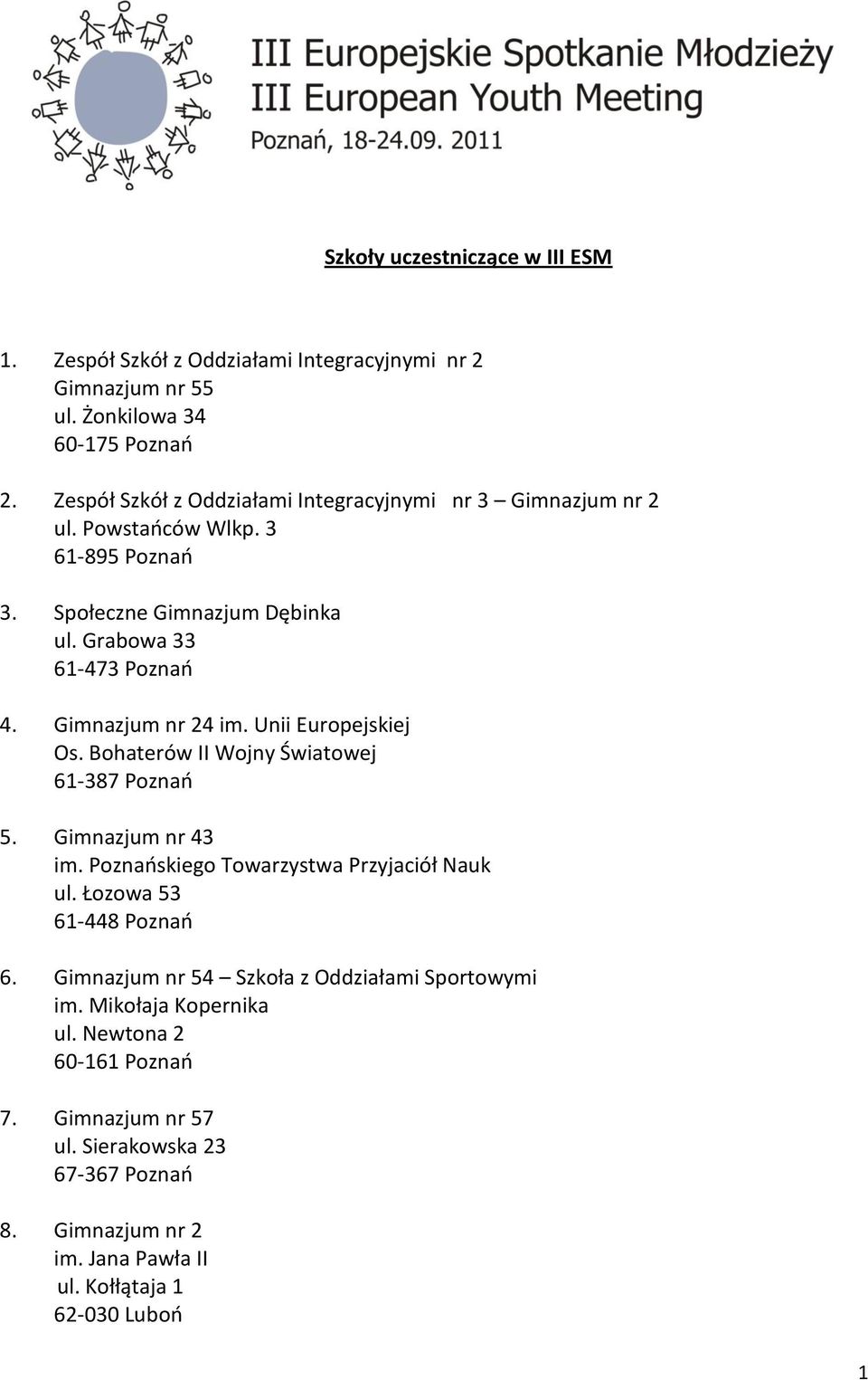 Gimnazjum nr 24 im. Unii Europejskiej Os. Bohaterów II Wojny Światowej 61-387 Poznao 5. Gimnazjum nr 43 im. Poznaoskiego Towarzystwa Przyjaciół Nauk ul.