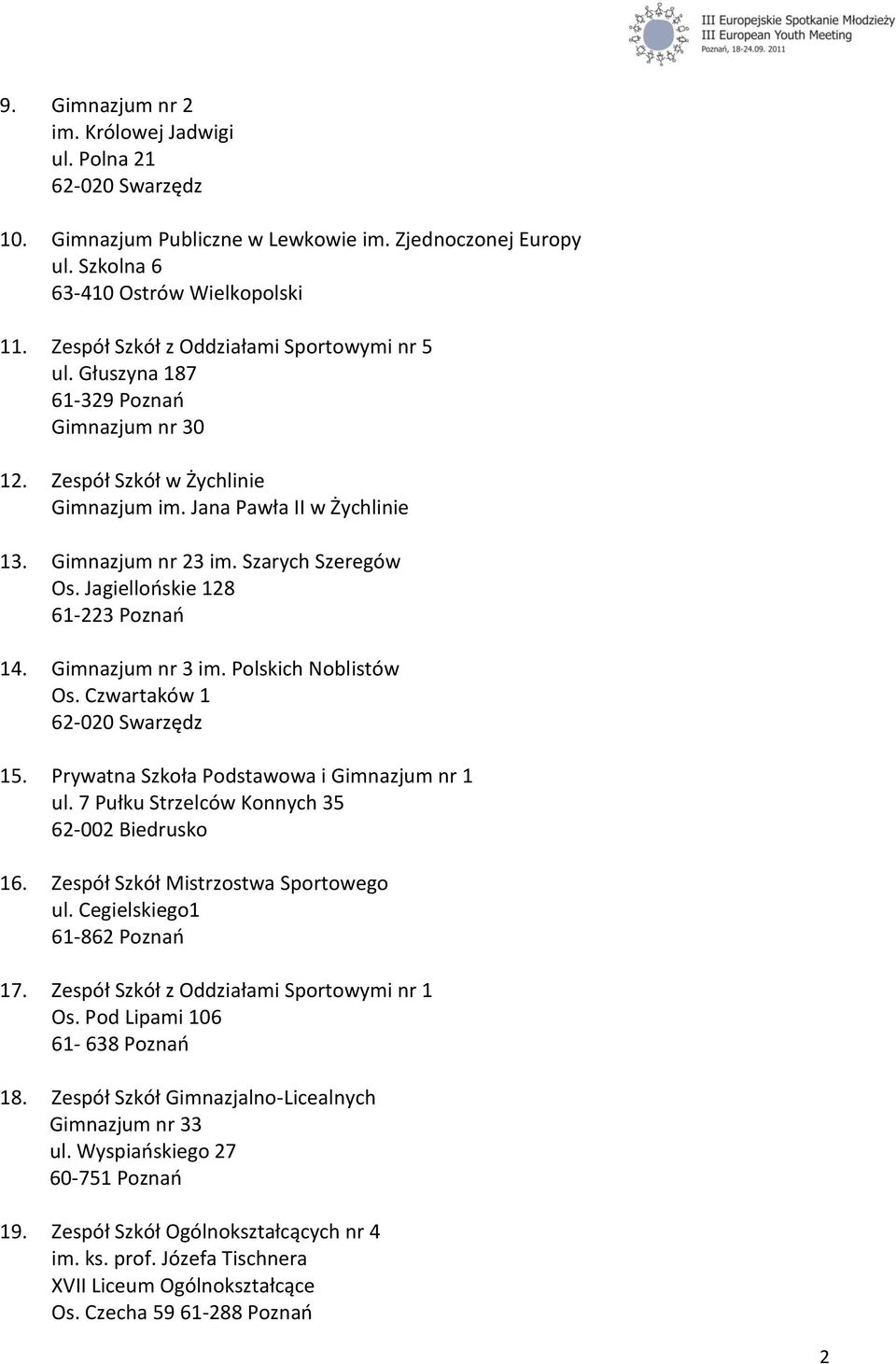 Szarych Szeregów Os. Jagiellooskie 128 61-223 Poznao 14. Gimnazjum nr 3 im. Polskich Noblistów Os. Czwartaków 1 15. Prywatna Szkoła Podstawowa i Gimnazjum nr 1 ul.