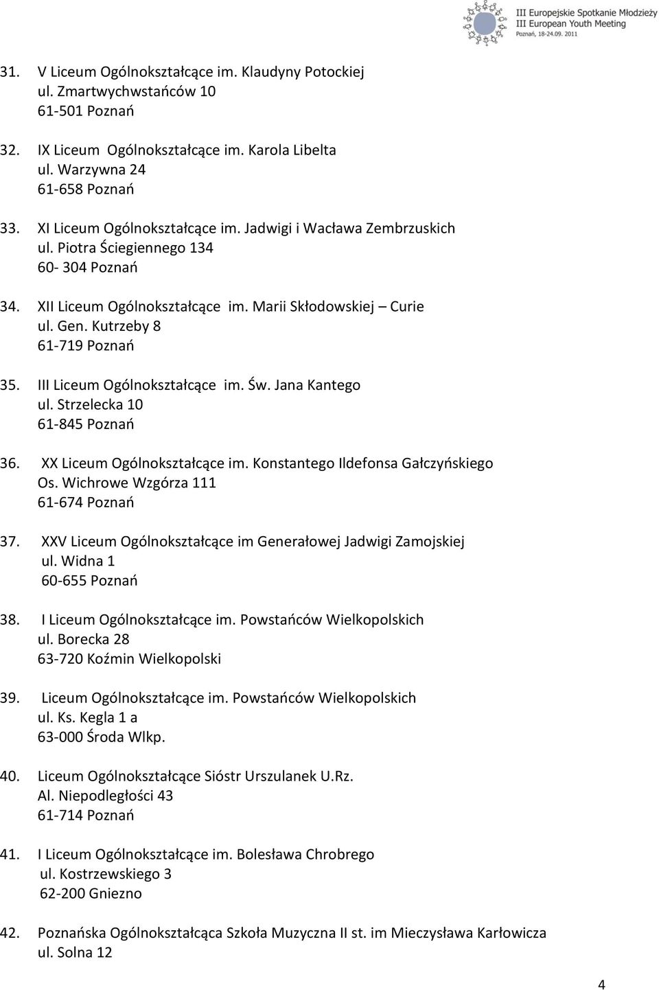 Kutrzeby 8 61-719 Poznao 35. III Liceum Ogólnokształcące im. Św. Jana Kantego ul. Strzelecka 10 61-845 Poznao 36. XX Liceum Ogólnokształcące im. Konstantego Ildefonsa Gałczyoskiego Os.