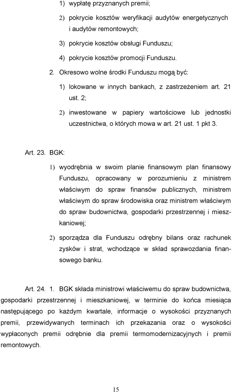 BGK: 1) wyodrębnia w swoim planie finansowym plan finansowy Funduszu, opracowany w porozumieniu z ministrem właściwym do spraw finansów publicznych, ministrem właściwym do spraw środowiska oraz