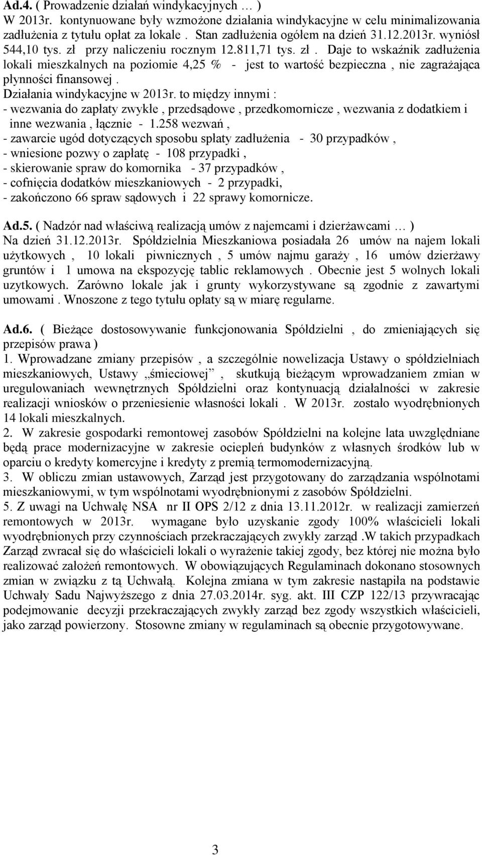 Działania windykacyjne w 2013r. to między innymi : - wezwania do zapłaty zwykłe, przedsądowe, przedkomornicze, wezwania z dodatkiem i inne wezwania, łącznie - 1.