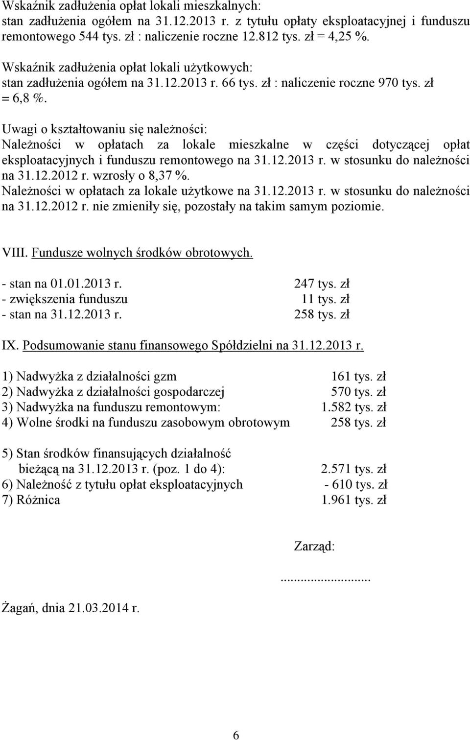 Uwagi o kształtowaniu się należności: Należności w opłatach za lokale mieszkalne w części dotyczącej opłat eksploatacyjnych i funduszu remontowego na 31.12.2013 r. w stosunku do należności na 31.12.2012 r.