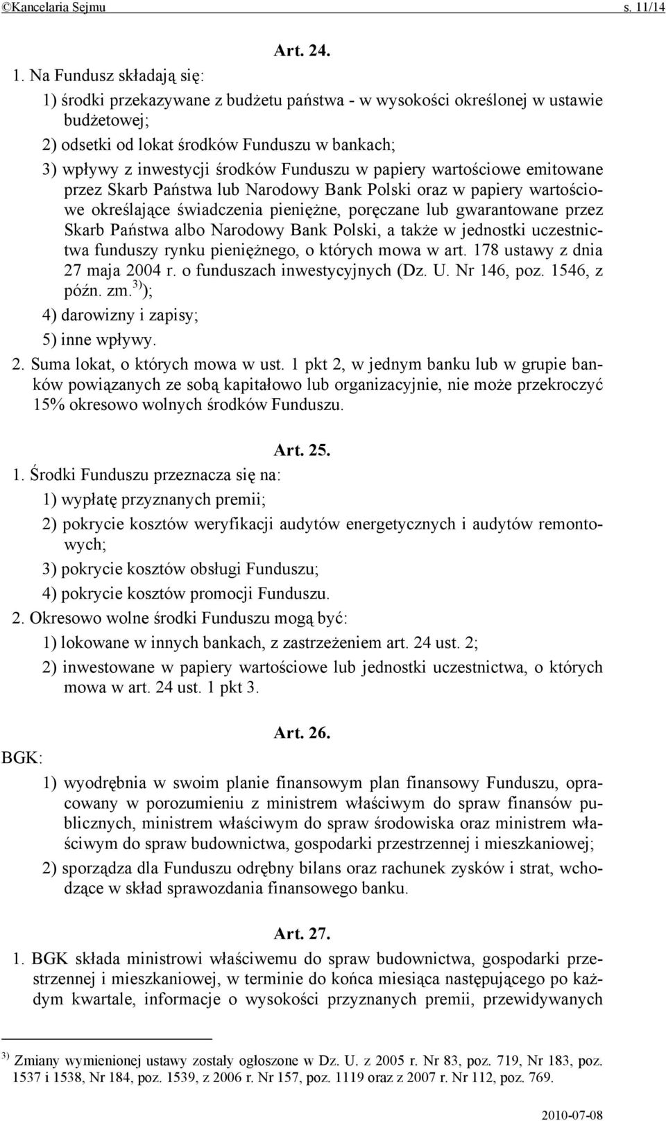 Na Fundusz składają się: 1) środki przekazywane z budżetu państwa - w wysokości określonej w ustawie budżetowej; 2) odsetki od lokat środków Funduszu w bankach; 3) wpływy z inwestycji środków