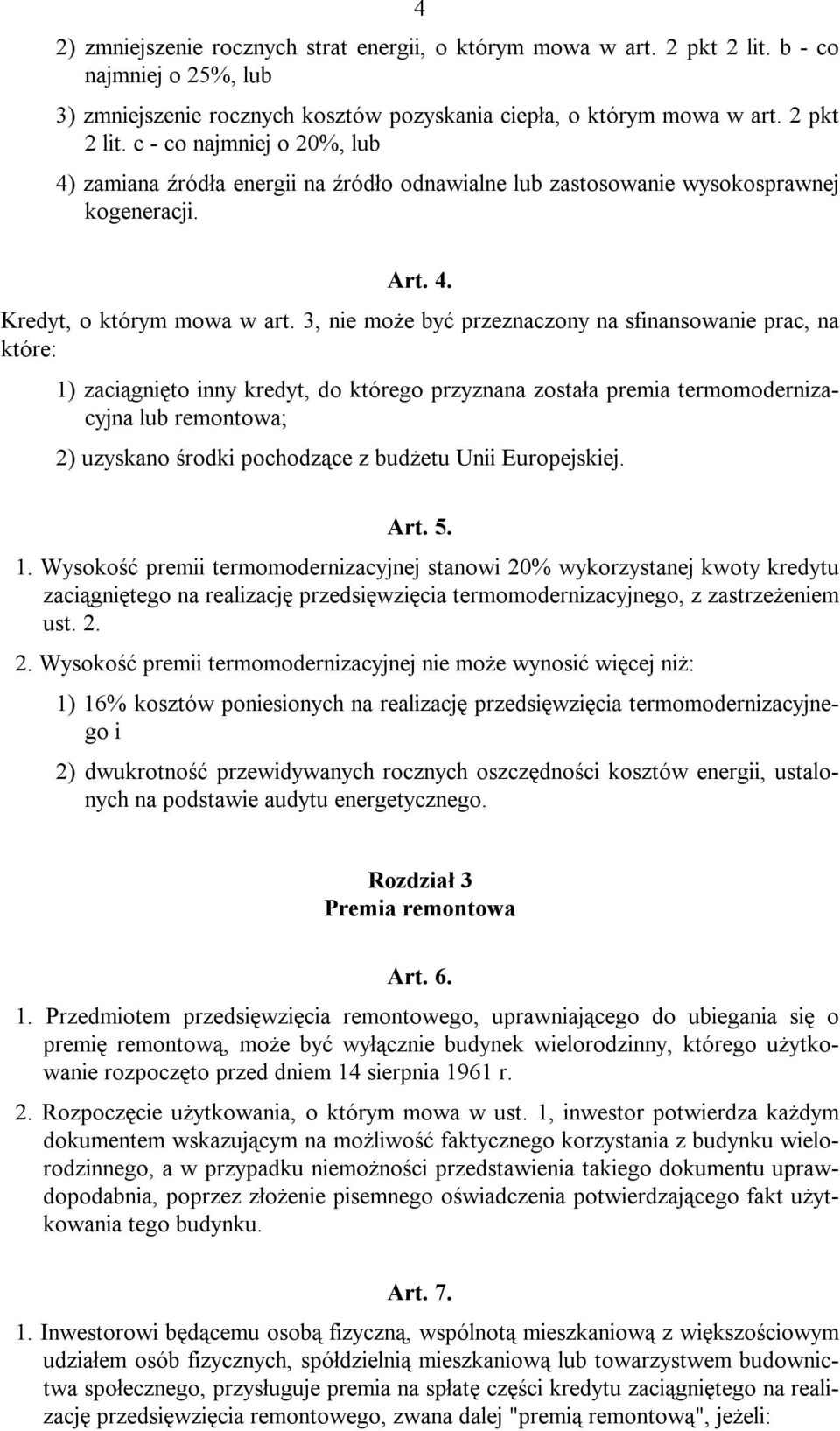 3, nie może być przeznaczony na sfinansowanie prac, na które: 1) zaciągnięto inny kredyt, do którego przyznana została premia termomodernizacyjna lub remontowa; 2) uzyskano środki pochodzące z