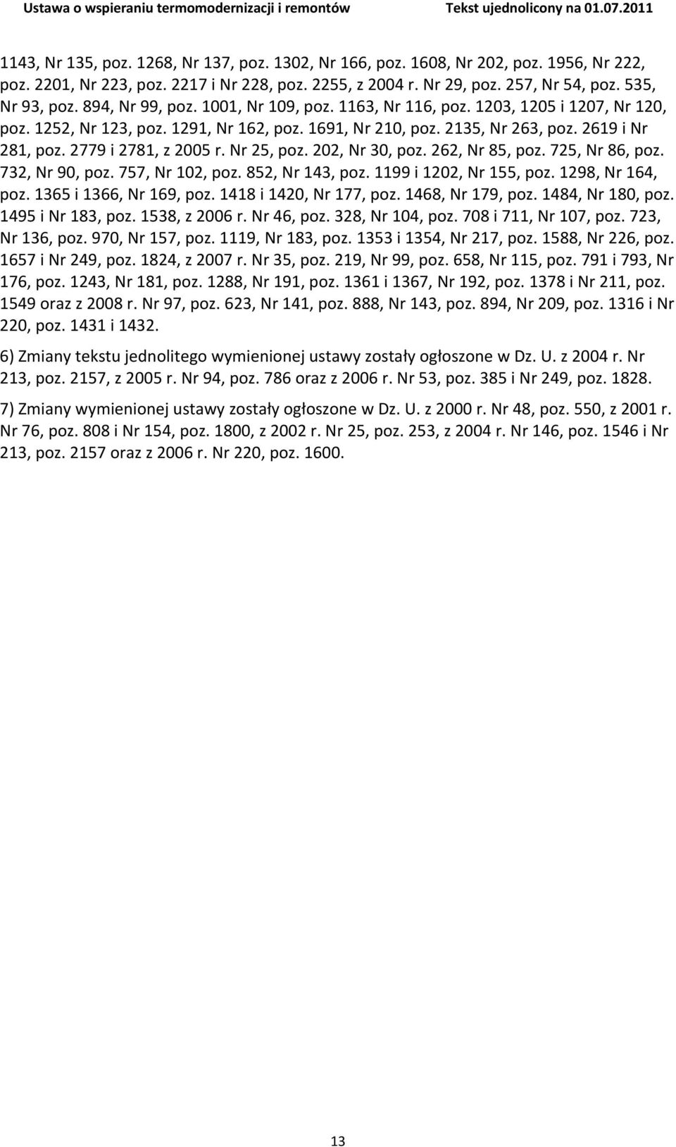 2779 i 2781, z 2005 r. Nr 25, poz. 202, Nr 30, poz. 262, Nr 85, poz. 725, Nr 86, poz. 732, Nr 90, poz. 757, Nr 102, poz. 852, Nr 143, poz. 1199 i 1202, Nr 155, poz. 1298, Nr 164, poz.