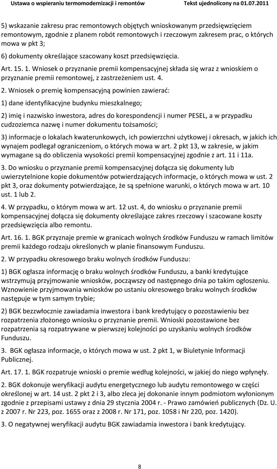 Wniosek o premię kompensacyjną powinien zawierać: 1) dane identyfikacyjne budynku mieszkalnego; 2) imię i nazwisko inwestora, adres do korespondencji i numer PESEL, a w przypadku cudzoziemca nazwę i