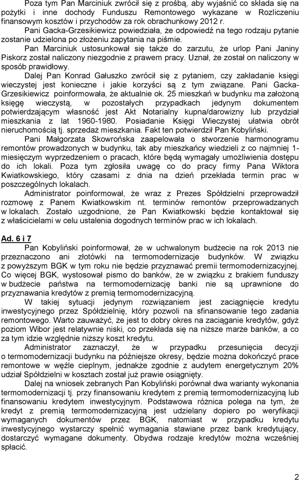 Pan Marciniuk ustosunkował się także do zarzutu, że urlop Pani Janiny Piskorz został naliczony niezgodnie z prawem pracy. Uznał, że został on naliczony w sposób prawidłowy.