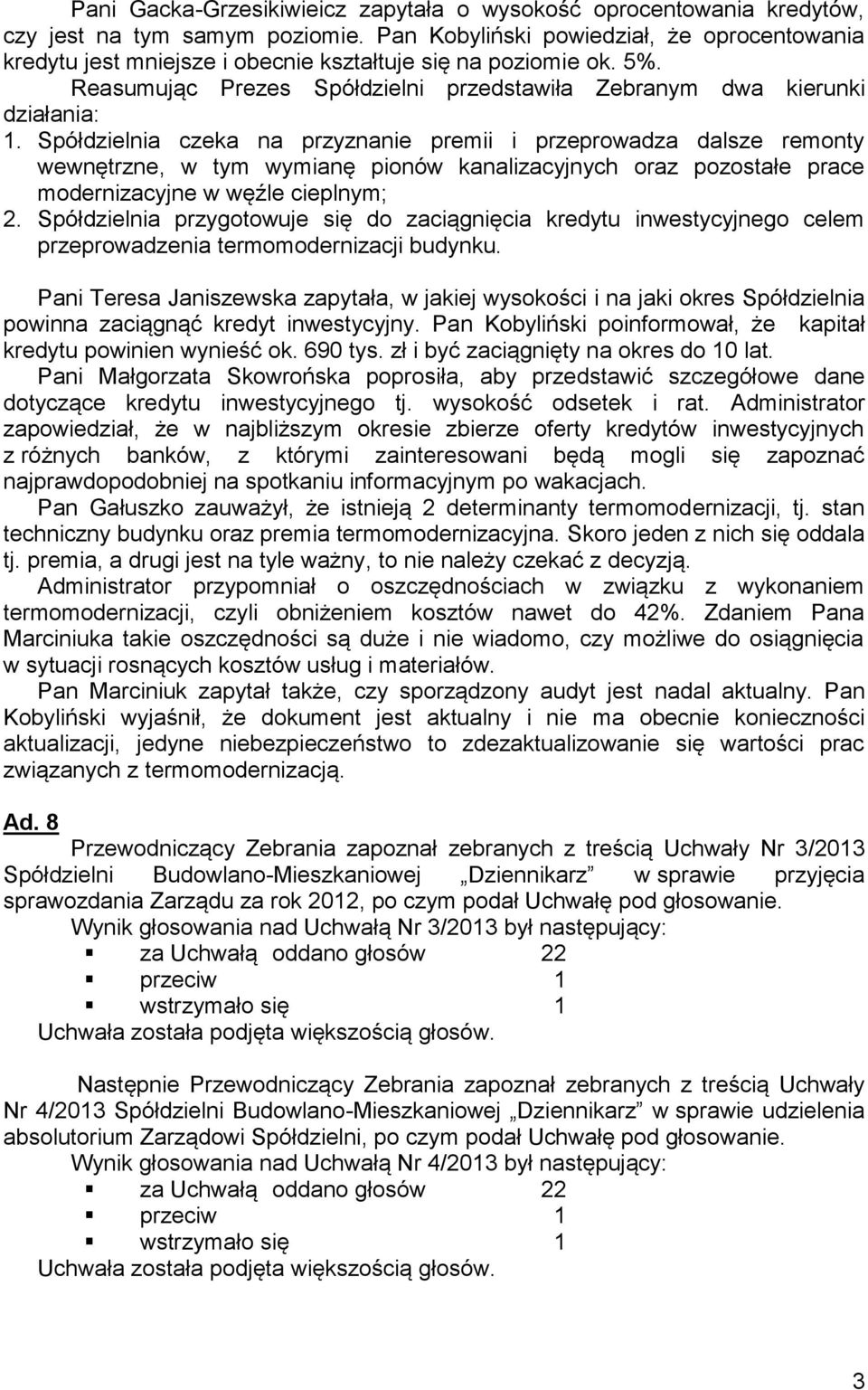 Spółdzielnia czeka na przyznanie premii i przeprowadza dalsze remonty wewnętrzne, w tym wymianę pionów kanalizacyjnych oraz pozostałe prace modernizacyjne w węźle cieplnym; 2.