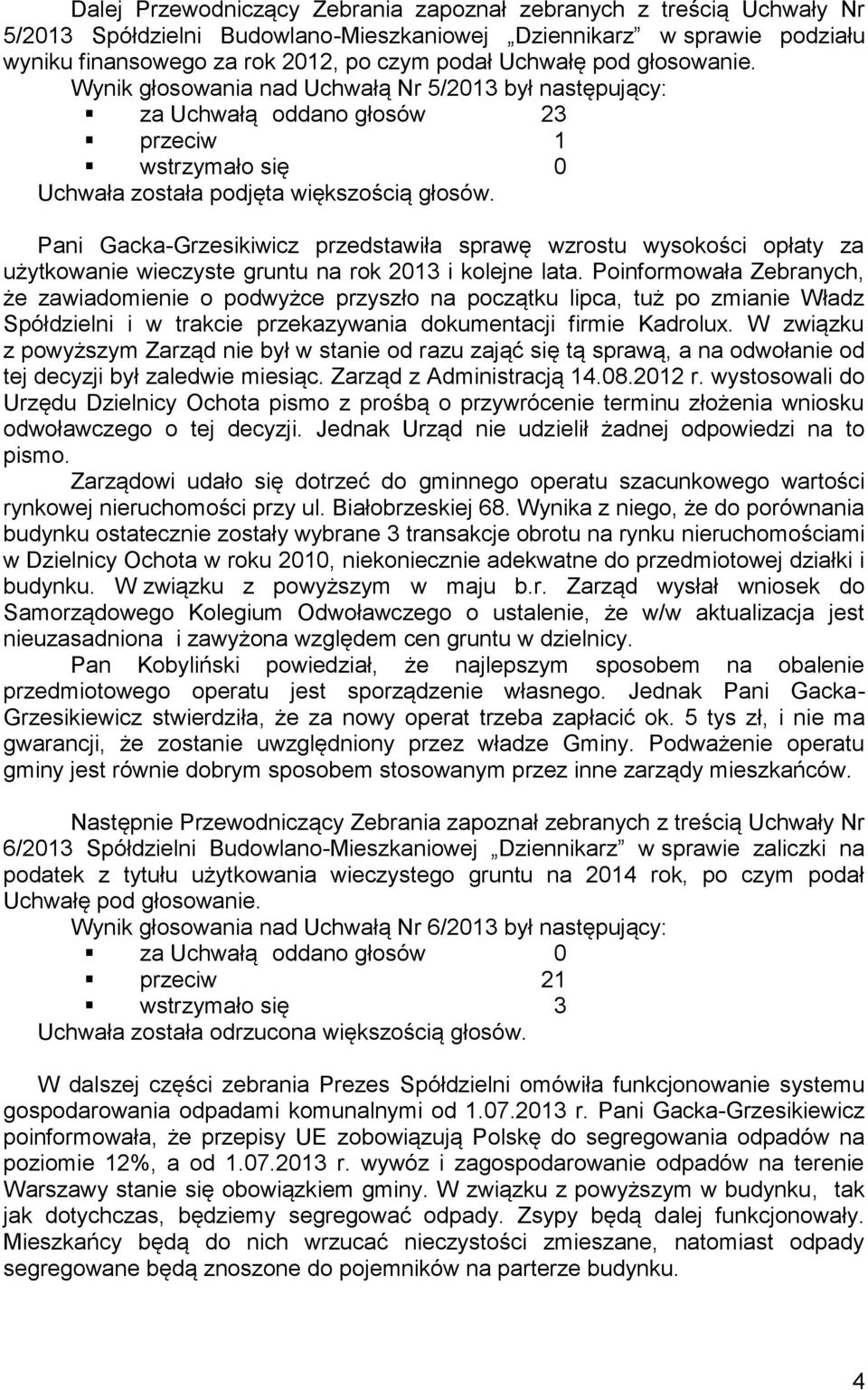 Wynik głosowania nad Uchwałą Nr 5/2013 był następujący: za Uchwałą oddano głosów 23 wstrzymało się 0 Pani Gacka-Grzesikiwicz przedstawiła sprawę wzrostu wysokości opłaty za użytkowanie wieczyste