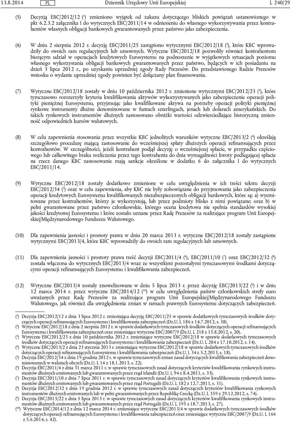 (6) W dniu 2 sierpnia 2012 r. decyzję EBC/2011/25 zastąpiono wytycznymi EBC/2012/18 ( 2 ), które KBC wprowadziły do swoich ram regulacyjnych lub umownych.