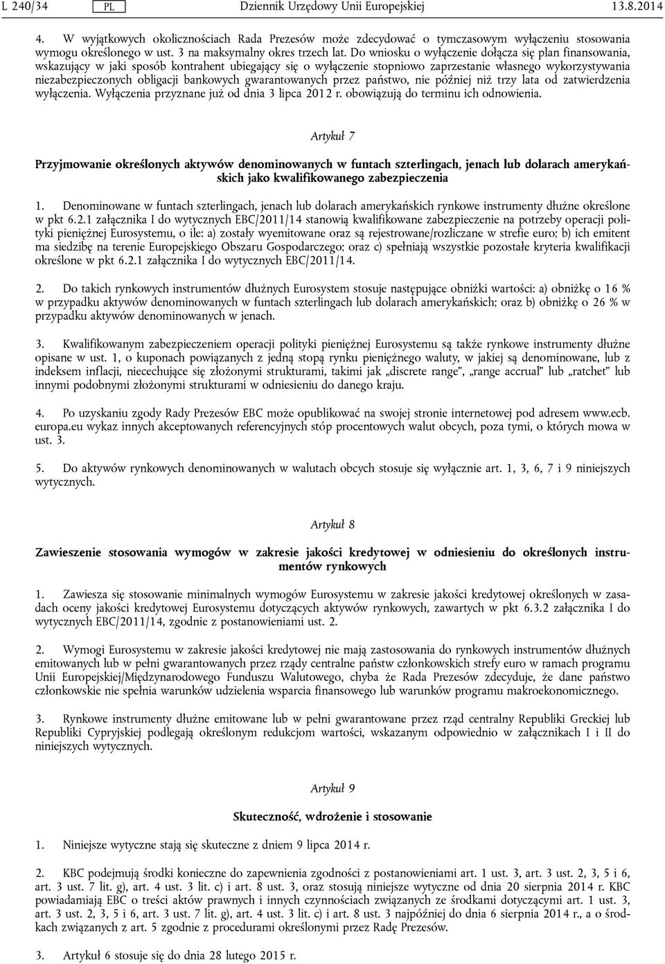 bankowych gwarantowanych przez państwo, nie później niż trzy lata od zatwierdzenia wyłączenia. Wyłączenia przyznane już od dnia 3 lipca 2012 r. obowiązują do terminu ich odnowienia.