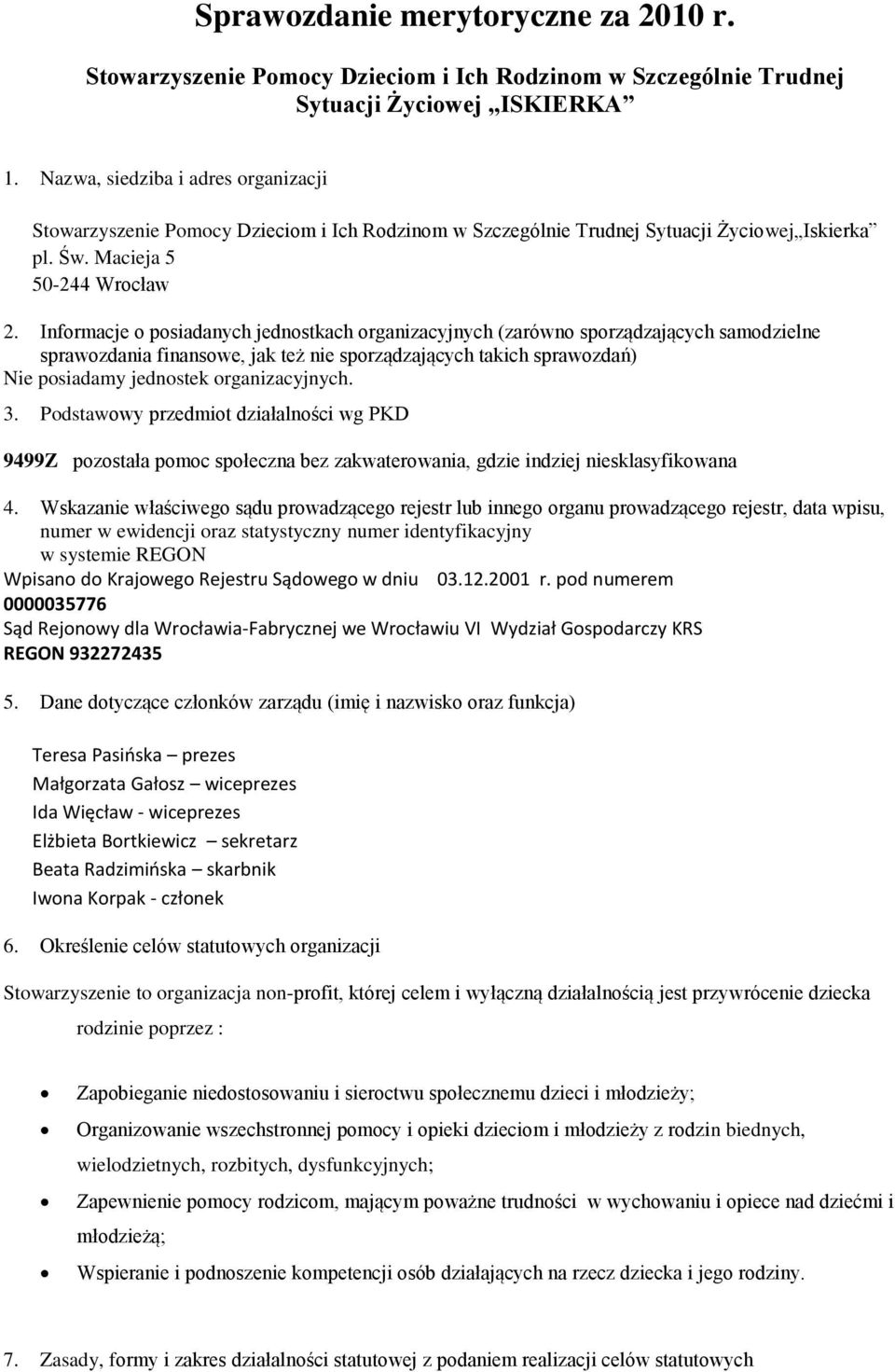 Informacje o posiadanych jednostkach organizacyjnych (zarówno sporządzających samodzielne sprawozdania finansowe, jak też nie sporządzających takich sprawozdań) Nie posiadamy jednostek