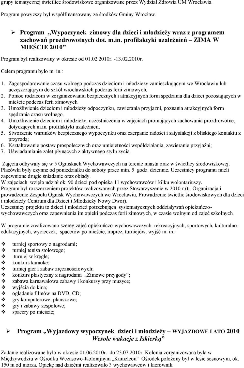 02.2010r. Celem programu było m. in.: 1. Zagospodarowanie czasu wolnego podczas dzieciom i młodzieży zamieszkującym we Wrocławiu lub uczęszczającym do szkół wrocławskich podczas ferii zimowych. 2.