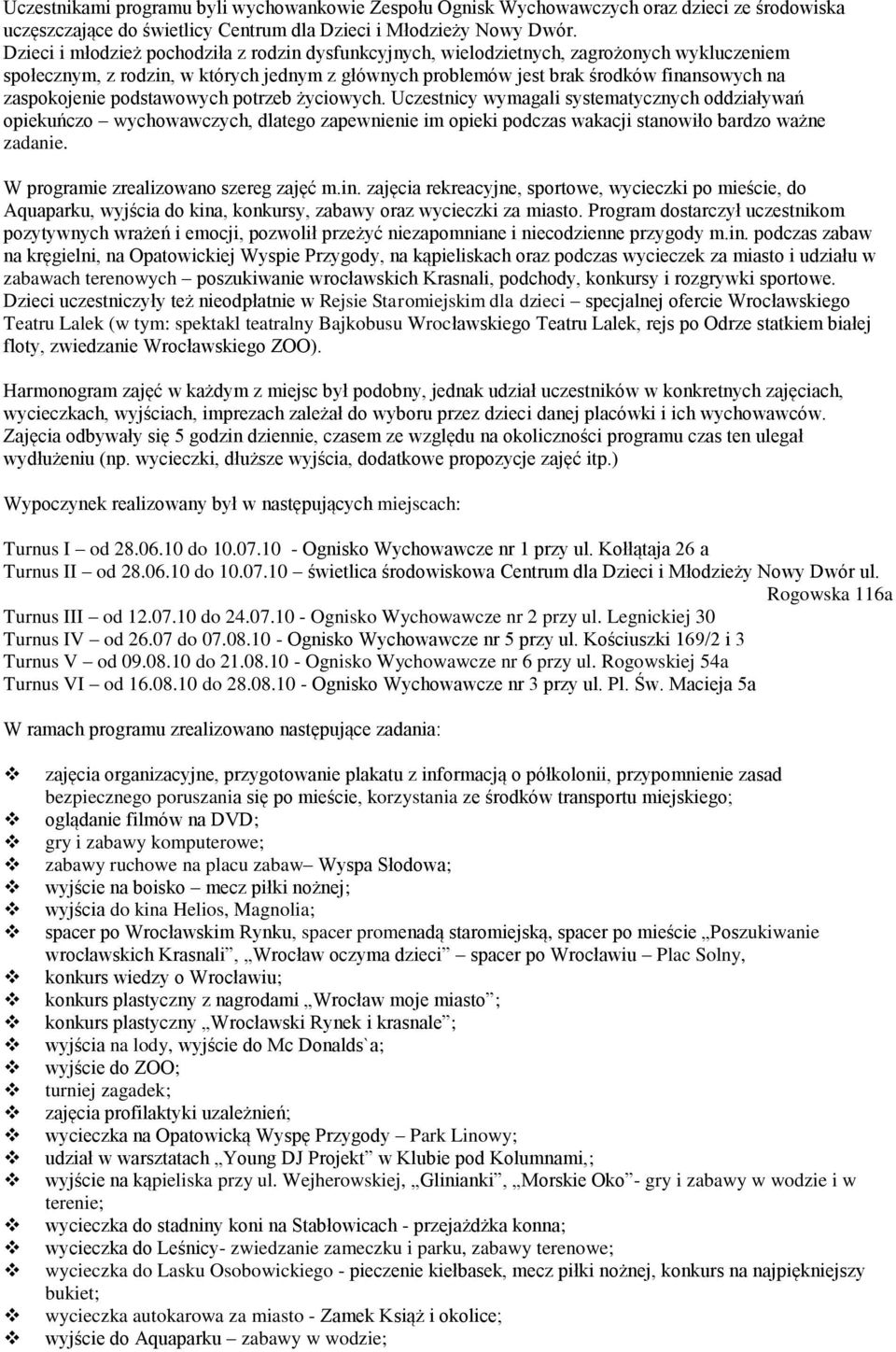 zaspokojenie podstawowych potrzeb życiowych. Uczestnicy wymagali systematycznych oddziaływań opiekuńczo wychowawczych, dlatego zapewnienie im opieki podczas wakacji stanowiło bardzo ważne zadanie.