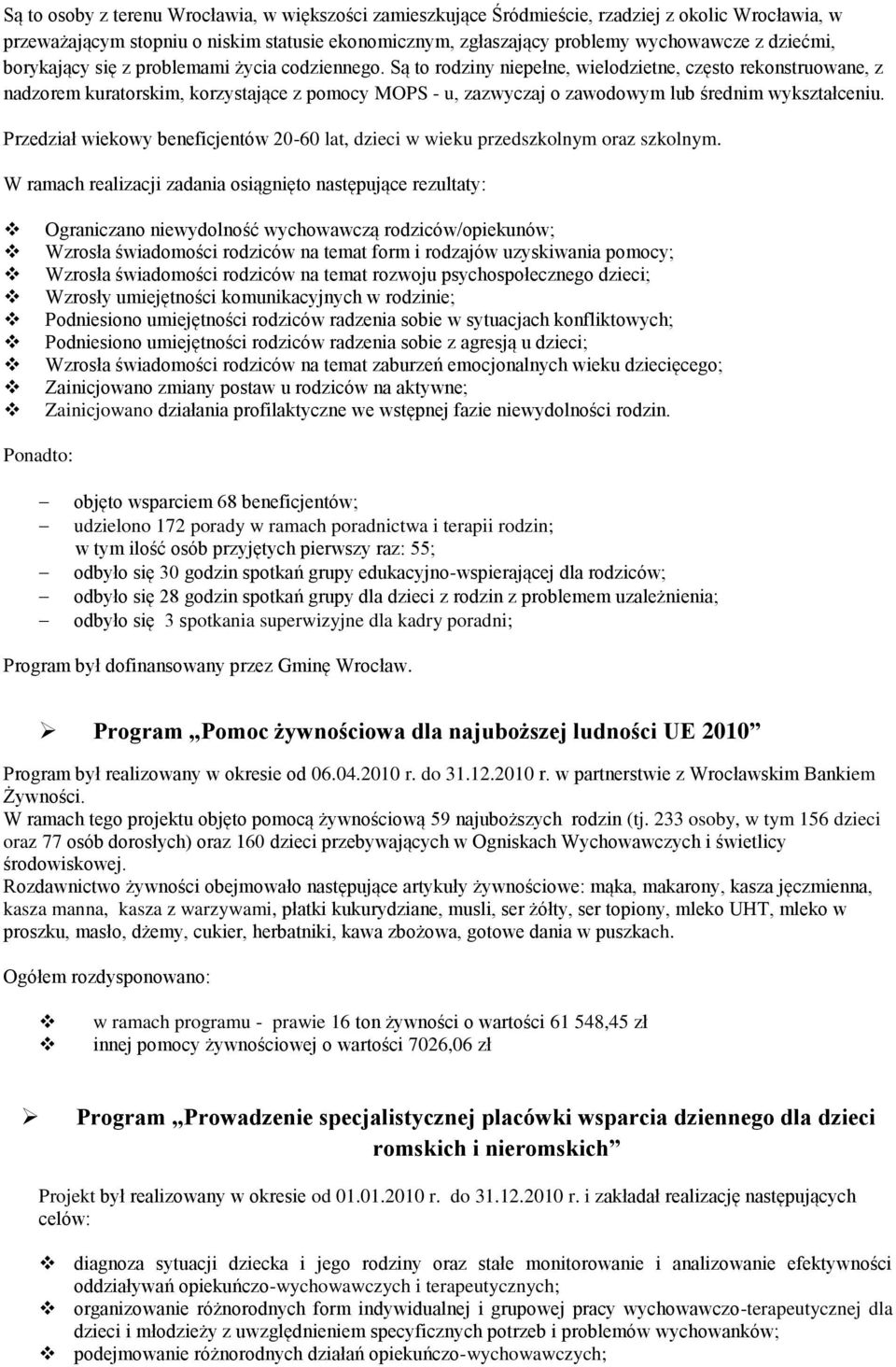 Są to rodziny niepełne, wielodzietne, często rekonstruowane, z nadzorem kuratorskim, korzystające z pomocy MOPS - u, zazwyczaj o zawodowym lub średnim wykształceniu.