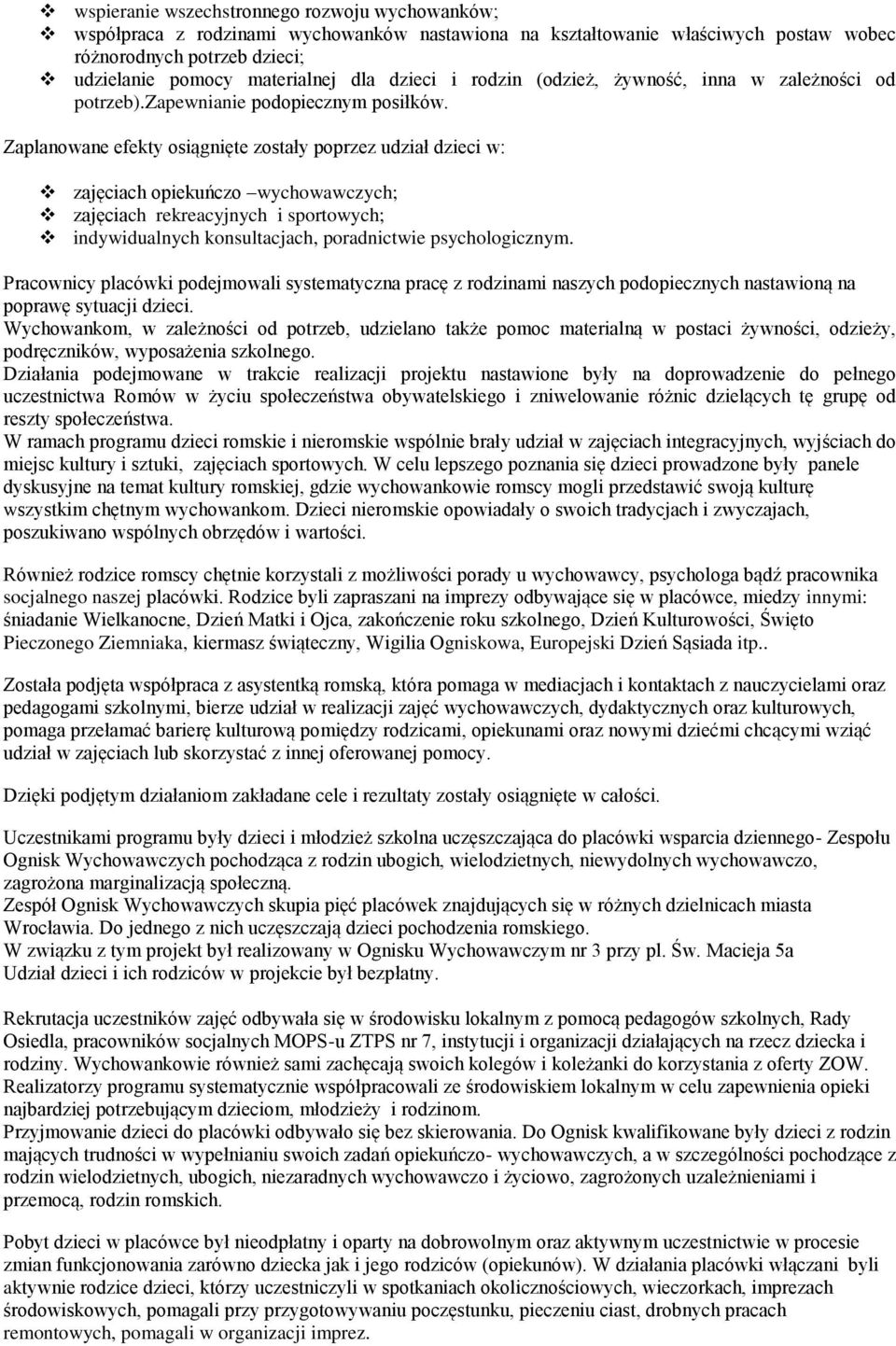 Zaplanowane efekty osiągnięte zostały poprzez udział dzieci w: zajęciach opiekuńczo wychowawczych; zajęciach rekreacyjnych i sportowych; indywidualnych konsultacjach, poradnictwie psychologicznym.