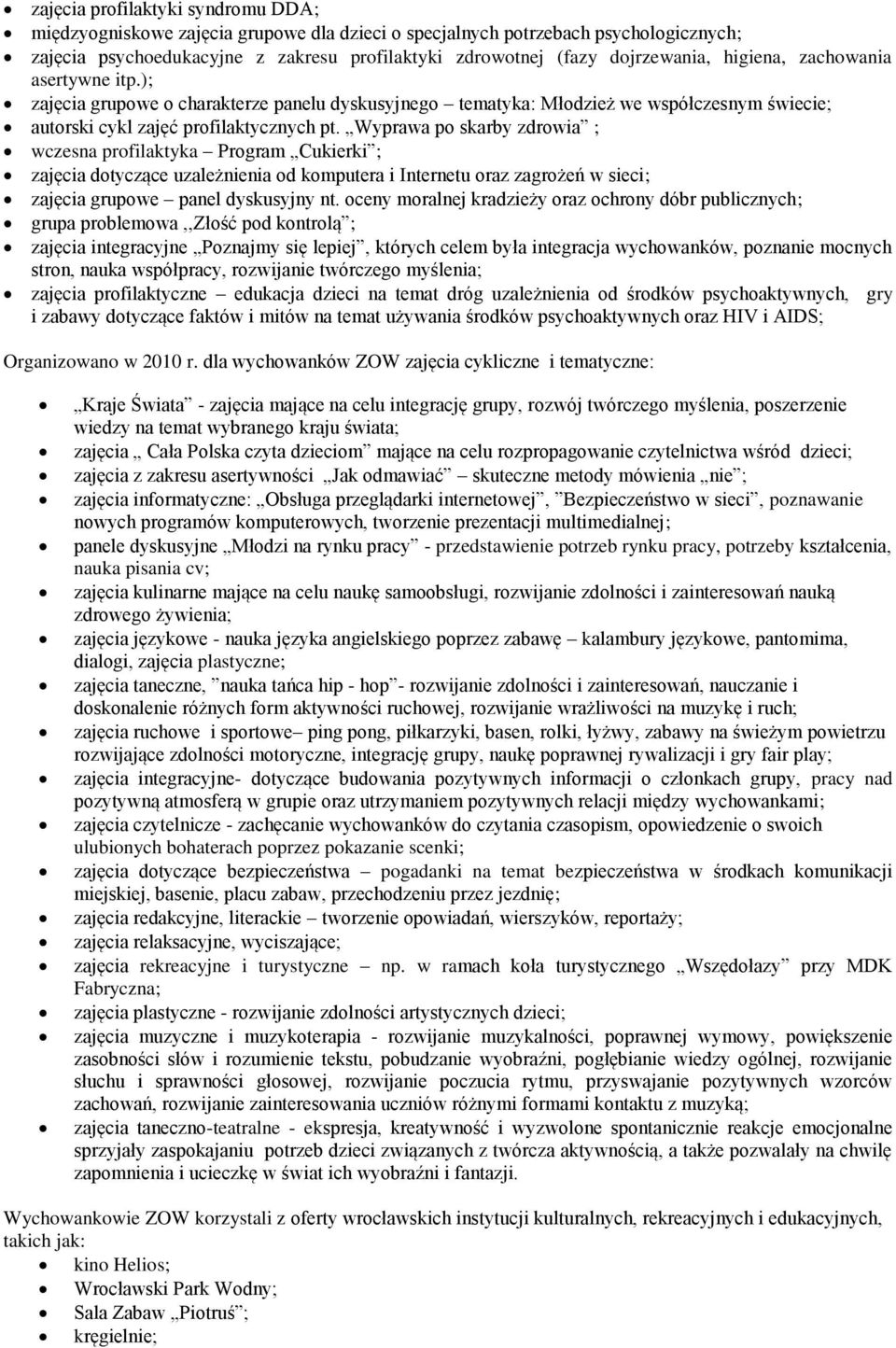 Wyprawa po skarby zdrowia ; wczesna profilaktyka Program Cukierki ; zajęcia dotyczące uzależnienia od komputera i Internetu oraz zagrożeń w sieci; zajęcia grupowe panel dyskusyjny nt.