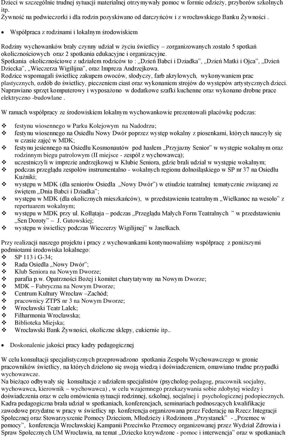 Współpraca z rodzinami i lokalnym środowiskiem Rodziny wychowanków brały czynny udział w życiu świetlicy zorganizowanych zostało 5 spotkań okolicznościowych oraz 2 spotkania edukacyjne i