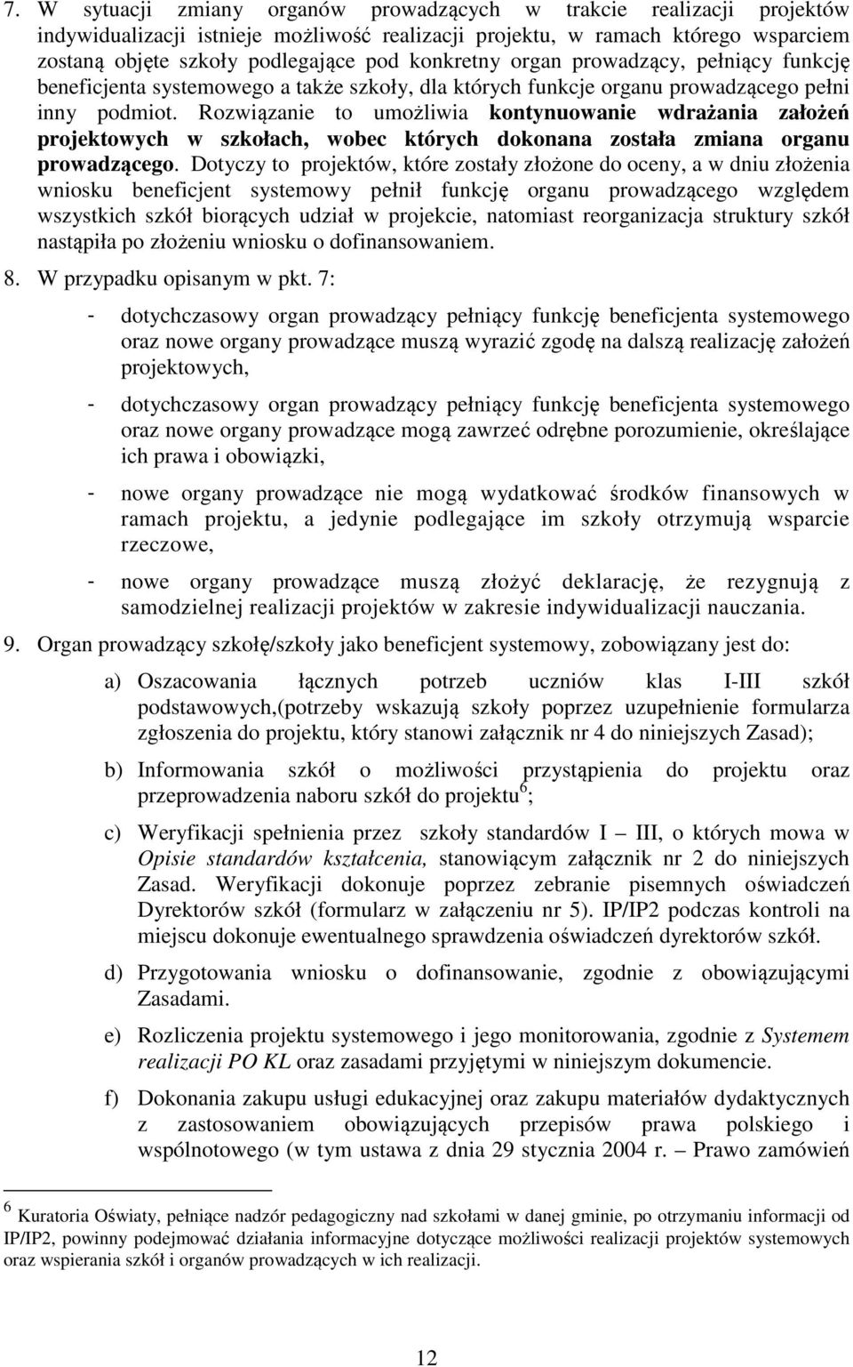 Rozwiązanie to umożliwia kontynuowanie wdrażania założeń projektowych w szkołach, wobec których dokonana została zmiana organu prowadzącego.