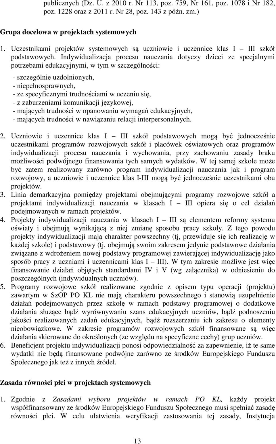 Indywidualizacja procesu nauczania dotyczy dzieci ze specjalnymi potrzebami edukacyjnymi, w tym w szczególności: - szczególnie uzdolnionych, - niepełnosprawnych, - ze specyficznymi trudnościami w