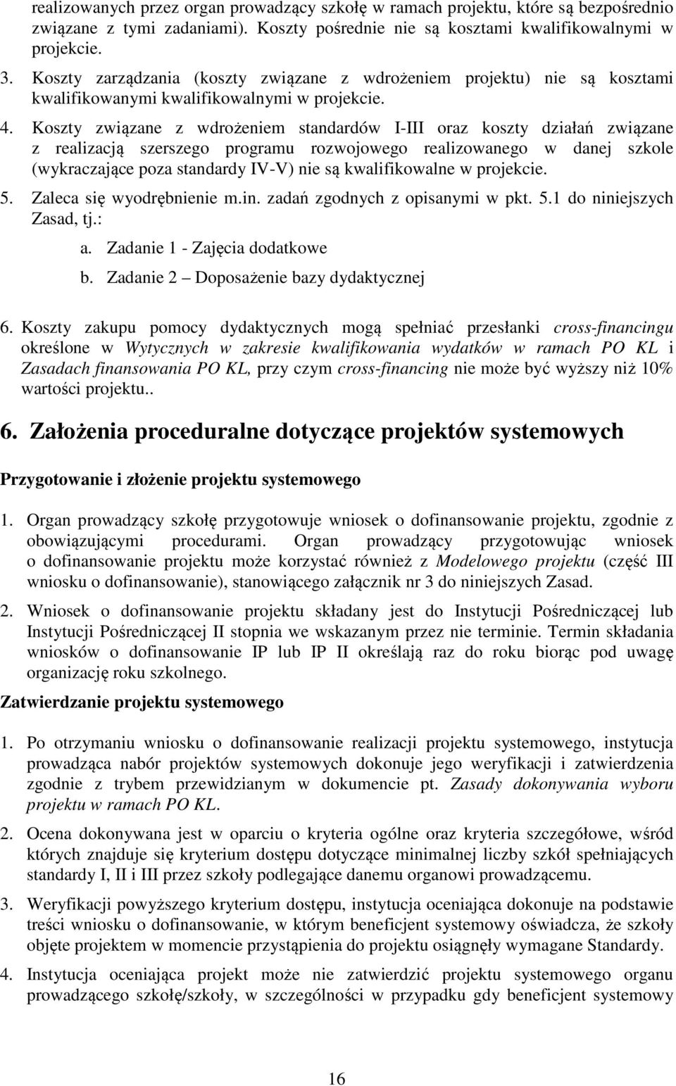 Koszty związane z wdrożeniem standardów I-III oraz koszty działań związane z realizacją szerszego programu rozwojowego realizowanego w danej szkole (wykraczające poza standardy IV-V) nie są