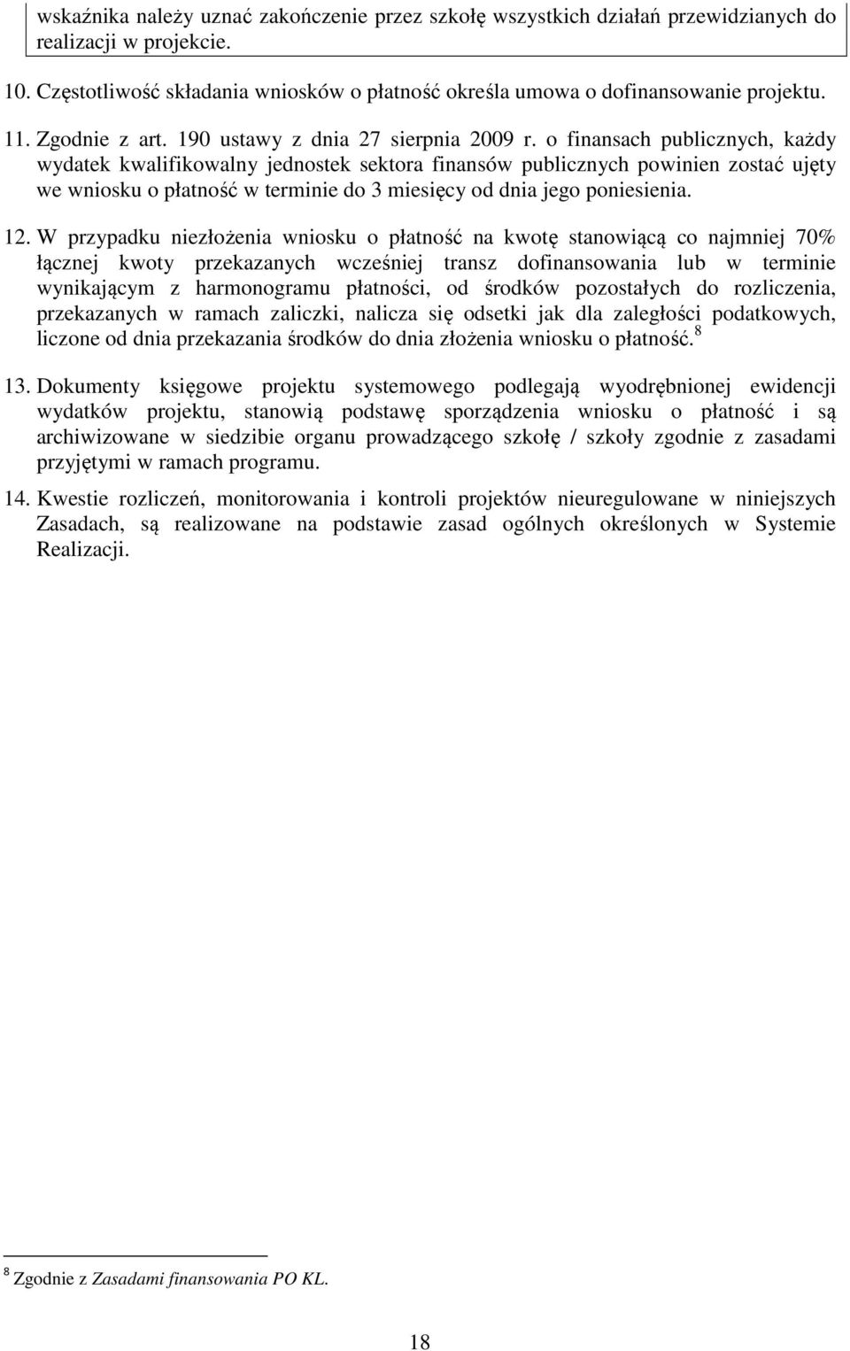 o finansach publicznych, każdy wydatek kwalifikowalny jednostek sektora finansów publicznych powinien zostać ujęty we wniosku o płatność w terminie do 3 miesięcy od dnia jego poniesienia. 12.