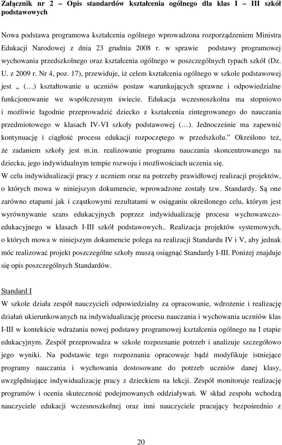 17), przewiduje, iż celem kształcenia ogólnego w szkole podstawowej jest ( ) kształtowanie u uczniów postaw warunkujących sprawne i odpowiedzialne funkcjonowanie we współczesnym świecie.