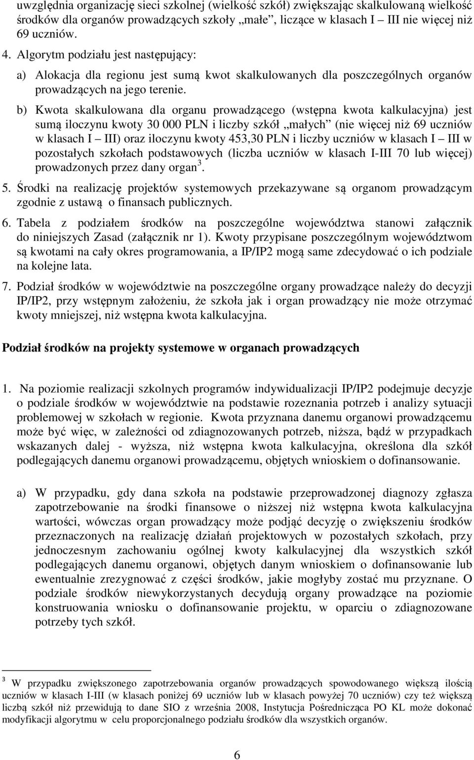 b) Kwota skalkulowana dla organu prowadzącego (wstępna kwota kalkulacyjna) jest sumą iloczynu kwoty 30 000 PLN i liczby szkół małych (nie więcej niż 69 uczniów w klasach I III) oraz iloczynu kwoty