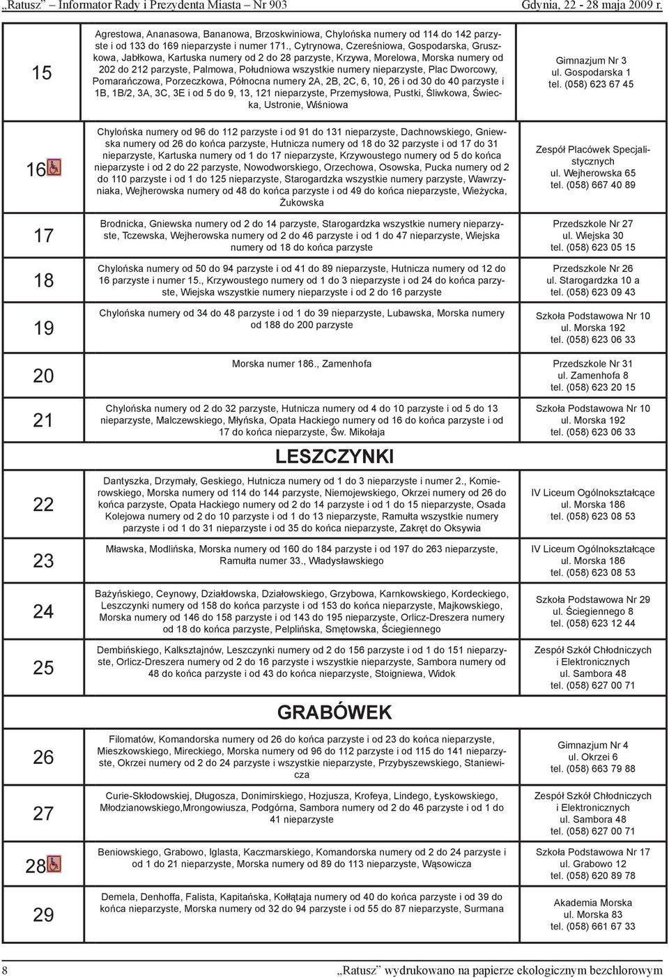 , Cytrynowa, Czereśniowa, Gospodarska, Gruszkowa, Jabłkowa, Kartuska numery od 2 do 28 parzyste, Krzywa, Morelowa, Morska numery od 202 do 212 parzyste, Palmowa, Południowa wszystkie numery