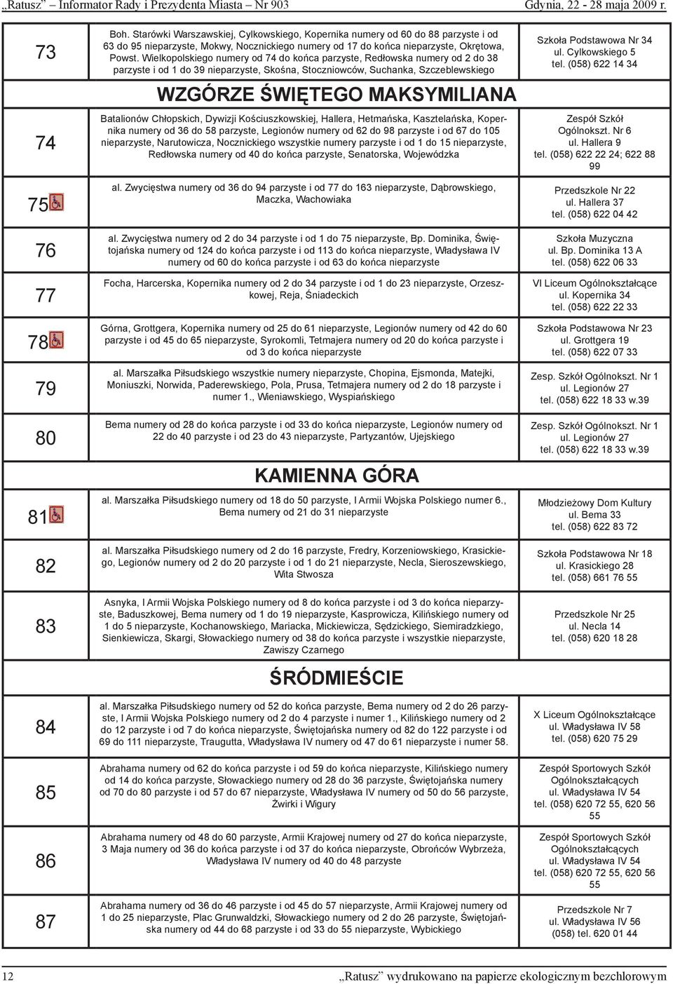 Wielkopolskiego numery od 74 do końca parzyste, Redłowska numery od 2 do 38 parzyste i od 1 do 39 nieparzyste, Skośna, Stoczniowców, Suchanka, Szczeblewskiego WZGÓRZE ŚWIĘTEGO MAKSYMILIANA Batalionów