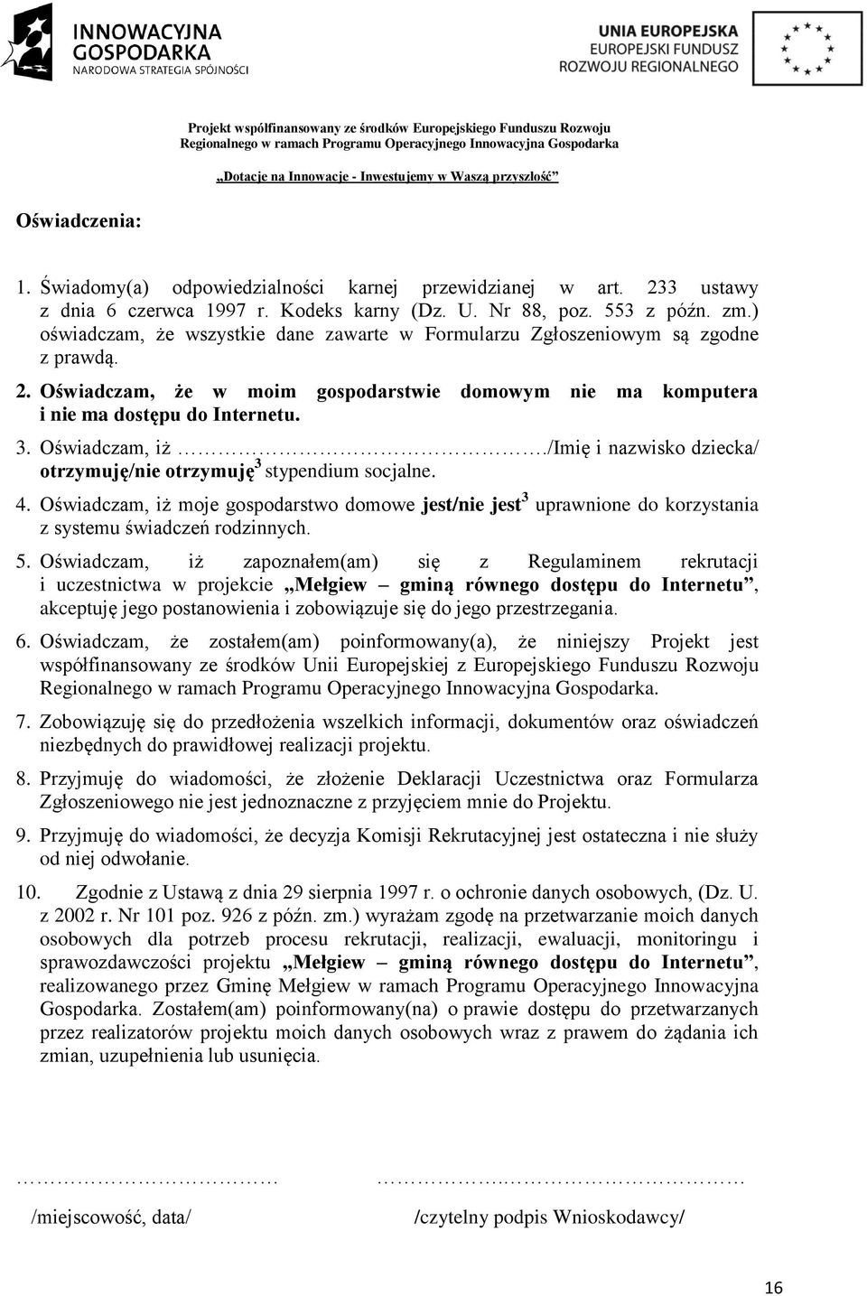 /imię i nazwisko dziecka/ otrzymuję/nie otrzymuję 3 stypendium socjalne. 4. Oświadczam, iż moje gospodarstwo domowe jest/nie jest 3 uprawnione do korzystania z systemu świadczeń rodzinnych. 5.