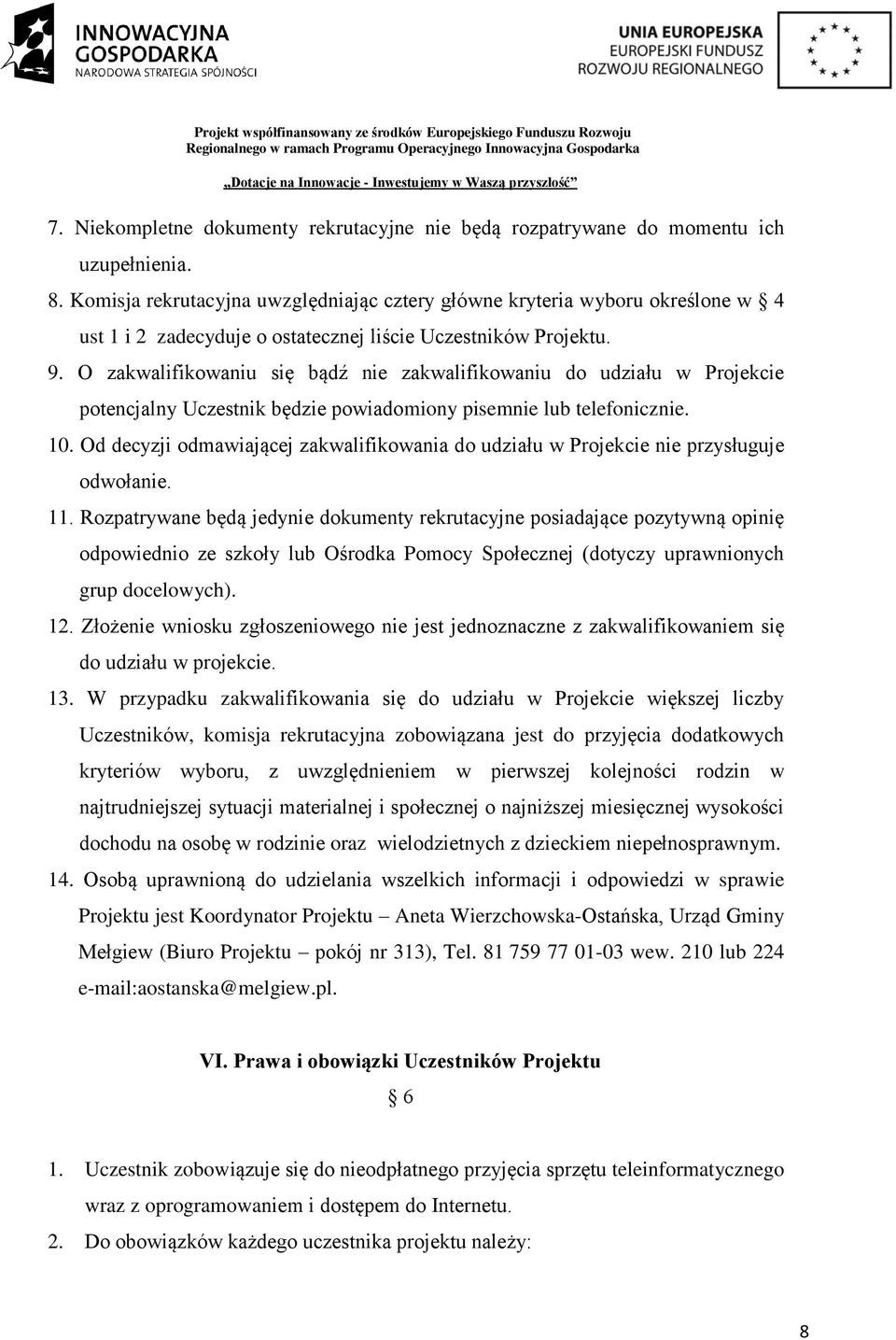 O zakwalifikowaniu się bądź nie zakwalifikowaniu do udziału w Projekcie potencjalny Uczestnik będzie powiadomiony pisemnie lub telefonicznie. 10.