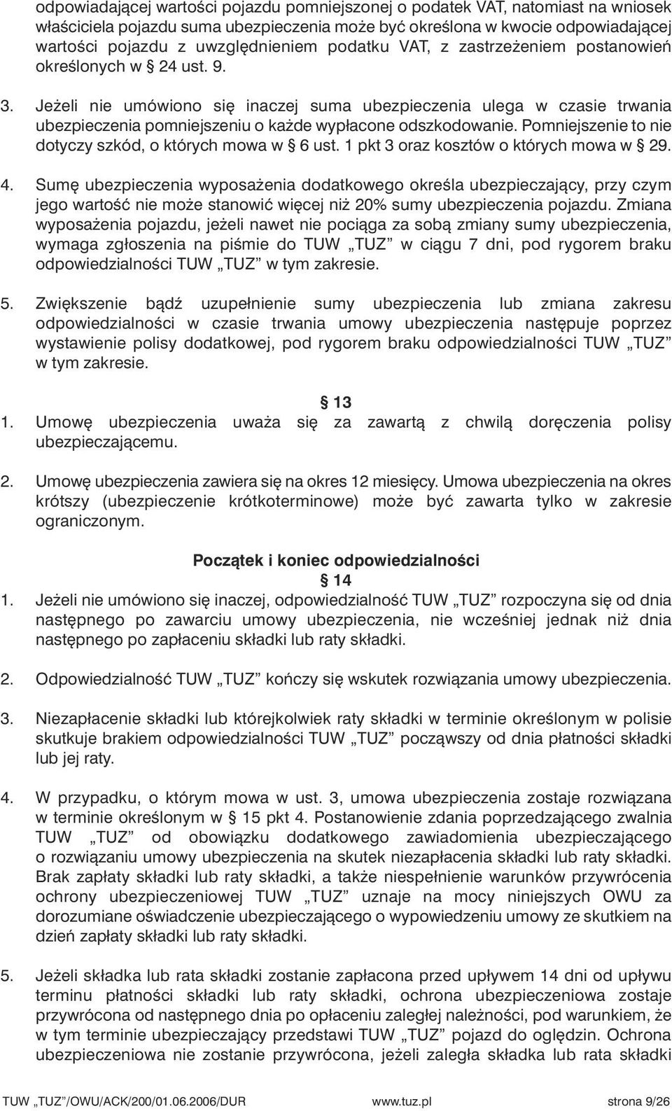 Je eli nie umówiono si inaczej suma ubezpieczenia ulega w czasie trwania ubezpieczenia pomniejszeniu o ka de wypłacone odszkodowanie. Pomniejszenie to nie dotyczy szkód, o których mowa w 6 ust.