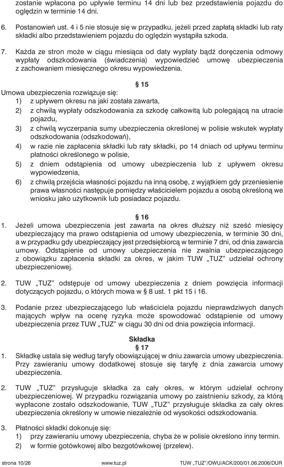 Ka da ze stron mo e w ciàgu miesiàca od daty wypłaty bàdê dor czenia odmowy wypłaty odszkodowania (Êwiadczenia) wypowiedzieç umow ubezpieczenia z zachowaniem miesi cznego okresu wypowiedzenia.