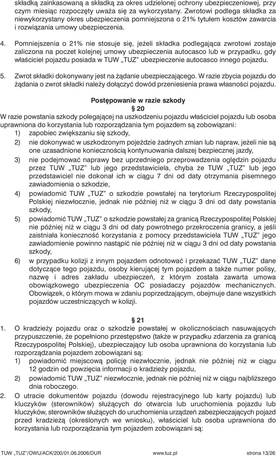 Pomniejszenia o 21% nie stosuje si, je eli składka podlegajàca zwrotowi zostaje zaliczona na poczet kolejnej umowy ubezpieczenia autocasco lub w przypadku, gdy właêciciel pojazdu posiada w TUW TUZ