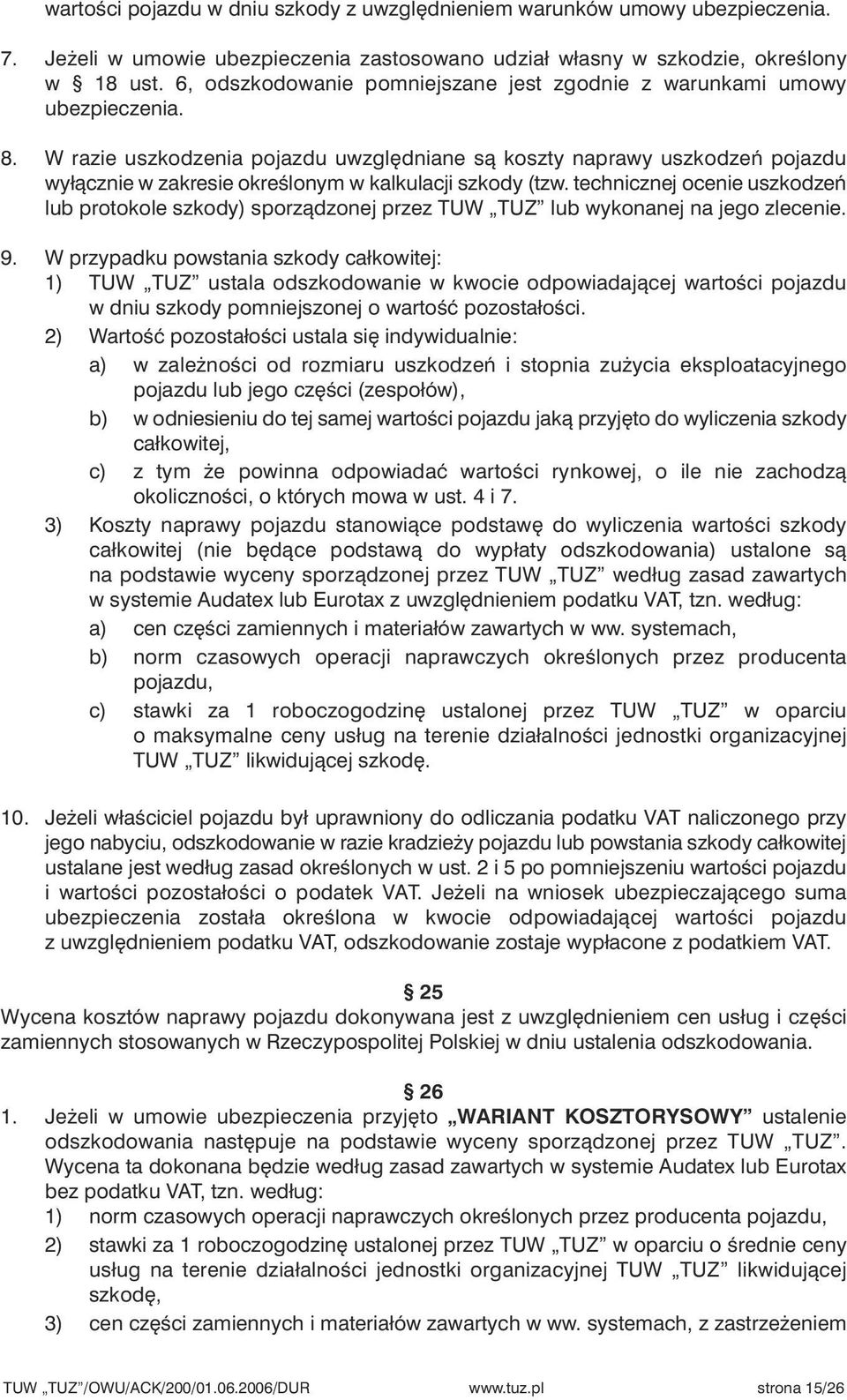 W razie uszkodzenia pojazdu uwzgl dniane sà koszty naprawy uszkodzeƒ pojazdu wyłàcznie w zakresie okreêlonym w kalkulacji szkody (tzw.